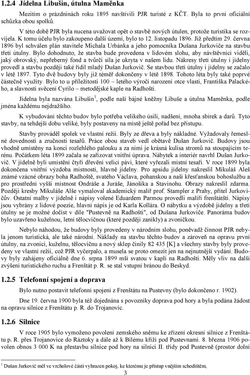 června 1896 byl schválen plán stavitele Michala Urbánka a jeho pomocníka Dušana Jurkoviče na stavbu třetí útulny.