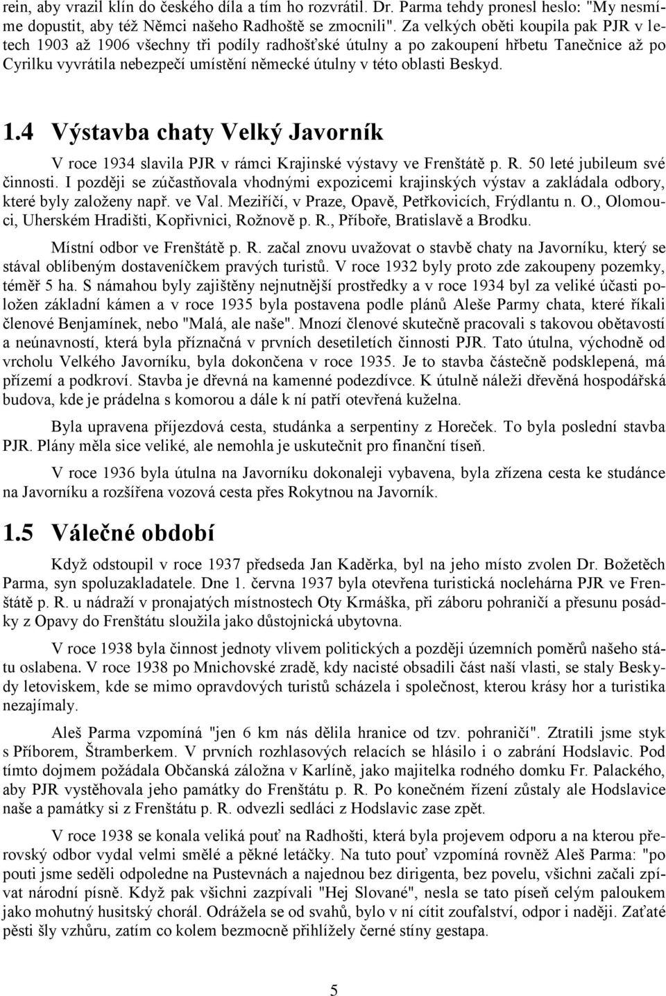 Beskyd. 1.4 Výstavba chaty Velký Javorník V roce 1934 slavila PJR v rámci Krajinské výstavy ve Frenštátě p. R. 50 leté jubileum své činnosti.