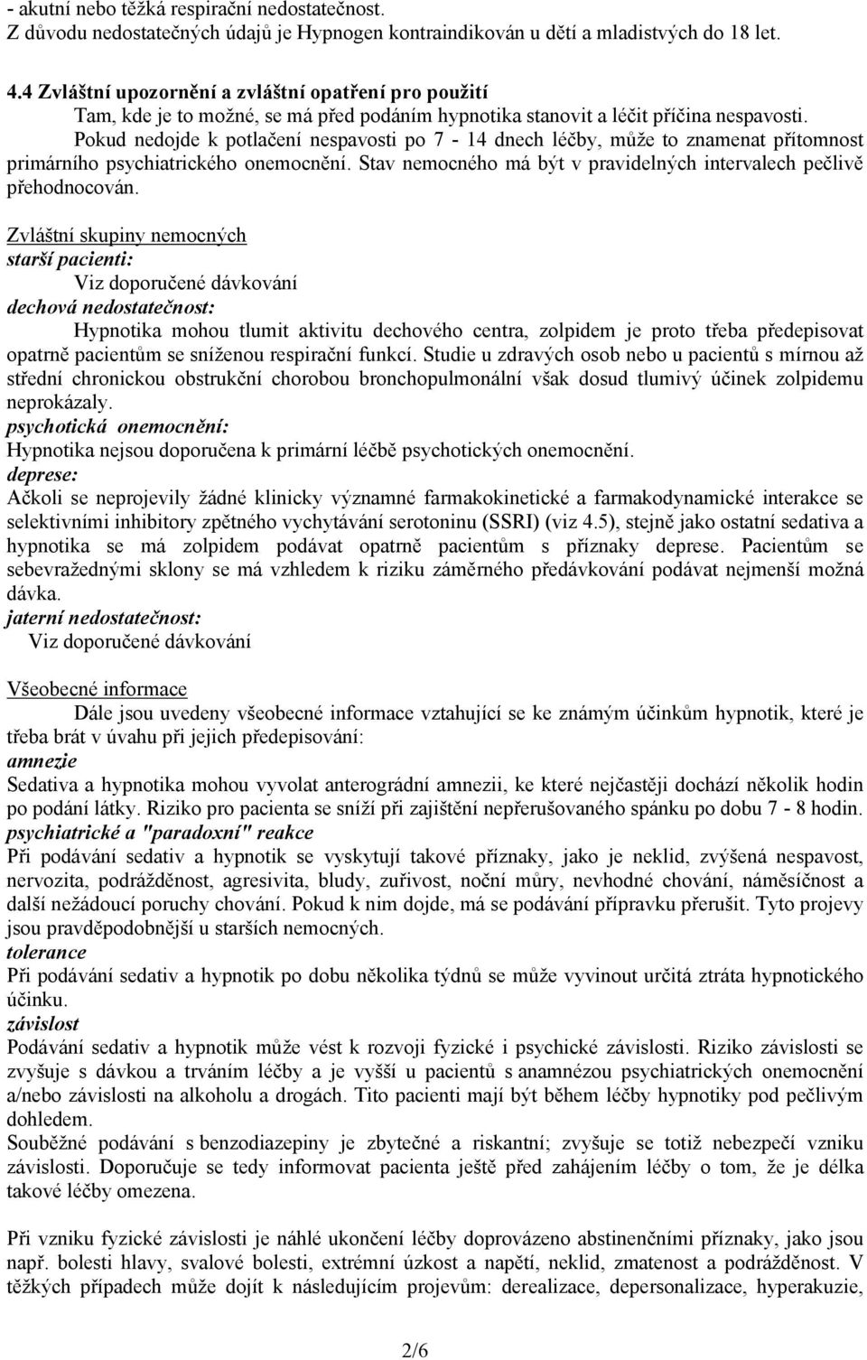 Pokud nedojde k potlačení nespavosti po 7-14 dnech léčby, může to znamenat přítomnost primárního psychiatrického onemocnění. Stav nemocného má být v pravidelných intervalech pečlivě přehodnocován.