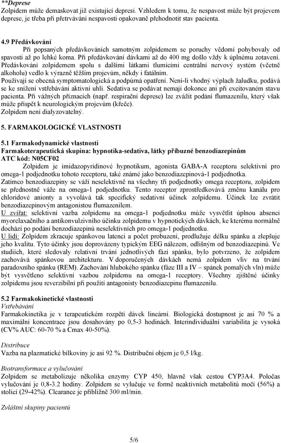 Předávkování zolpidemem spolu s dalšími látkami tlumícími centrální nervový systém (včetně alkoholu) vedlo k výrazně těžším projevům, někdy i fatálním.