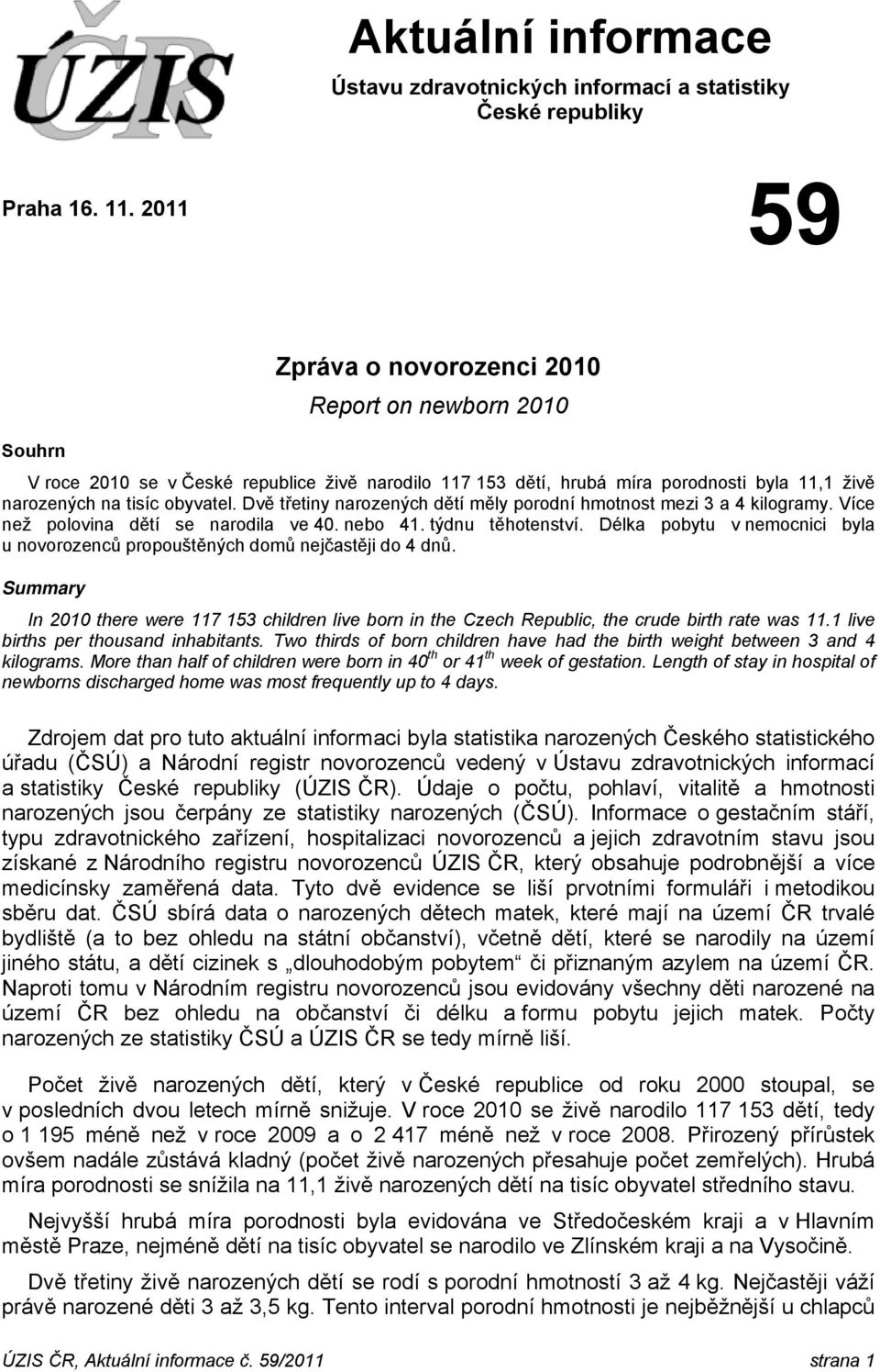 Dvě třetiny narozených dětí měly porodní hmotnost mezi 3 a 4 kilogramy. Více než polovina dětí se narodila ve 40. nebo 41. týdnu těhotenství.