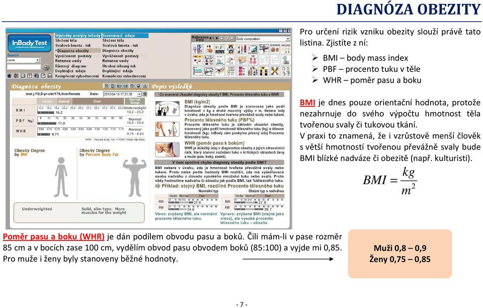 tvořenou svaly či tukovou tkání. V praxi to znamená, že i vzrůstově menší člověk s větší hmotností tvořenou převážně svaly bude BMI blízké nadváze či obezitě (např.