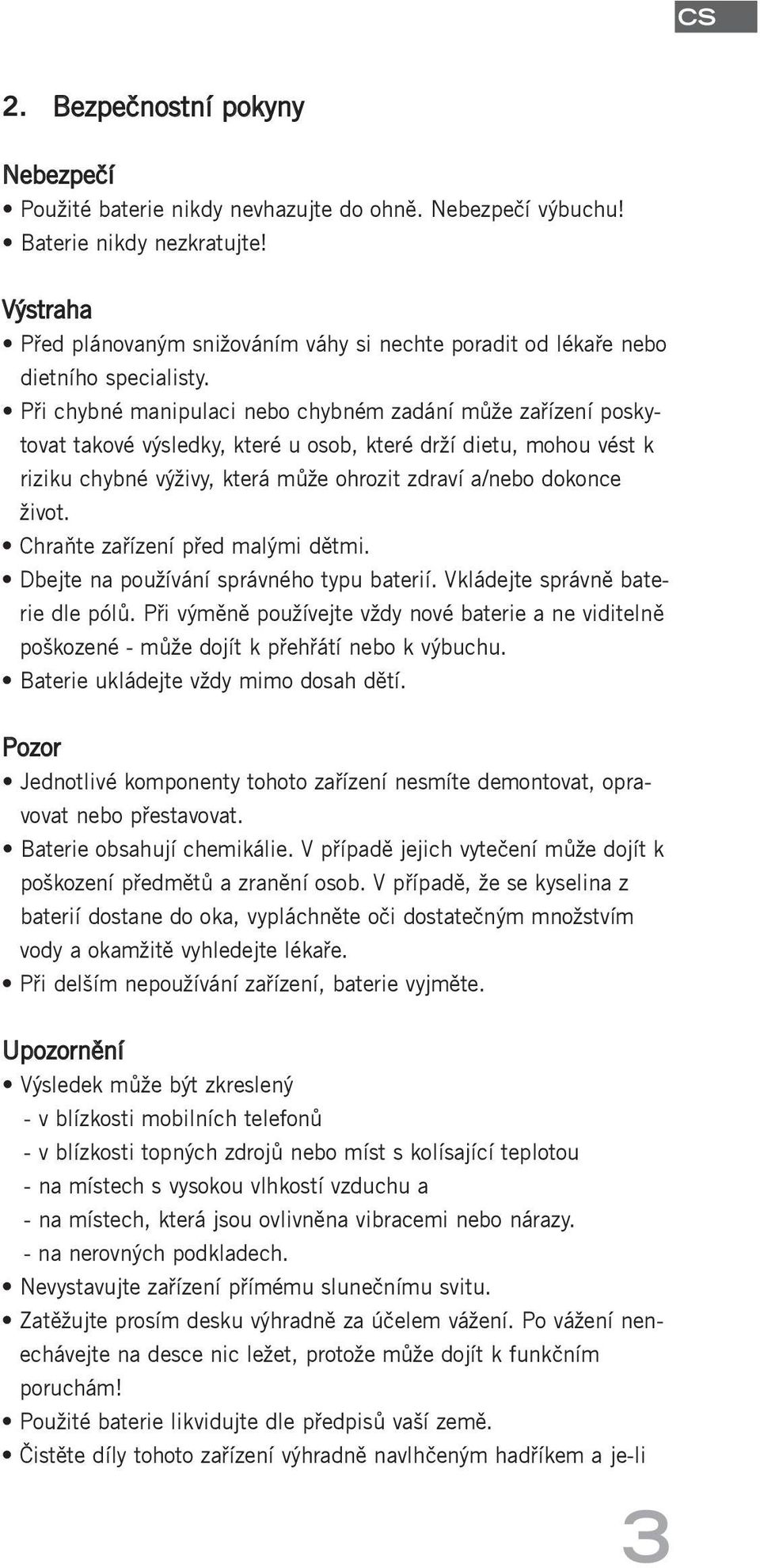 Při chybné manipulaci nebo chybném zadání může zařízení poskytovat takové výsledky, které u osob, které drží dietu, mohou vést k riziku chybné výživy, která může ohrozit zdraví a/nebo dokonce život.