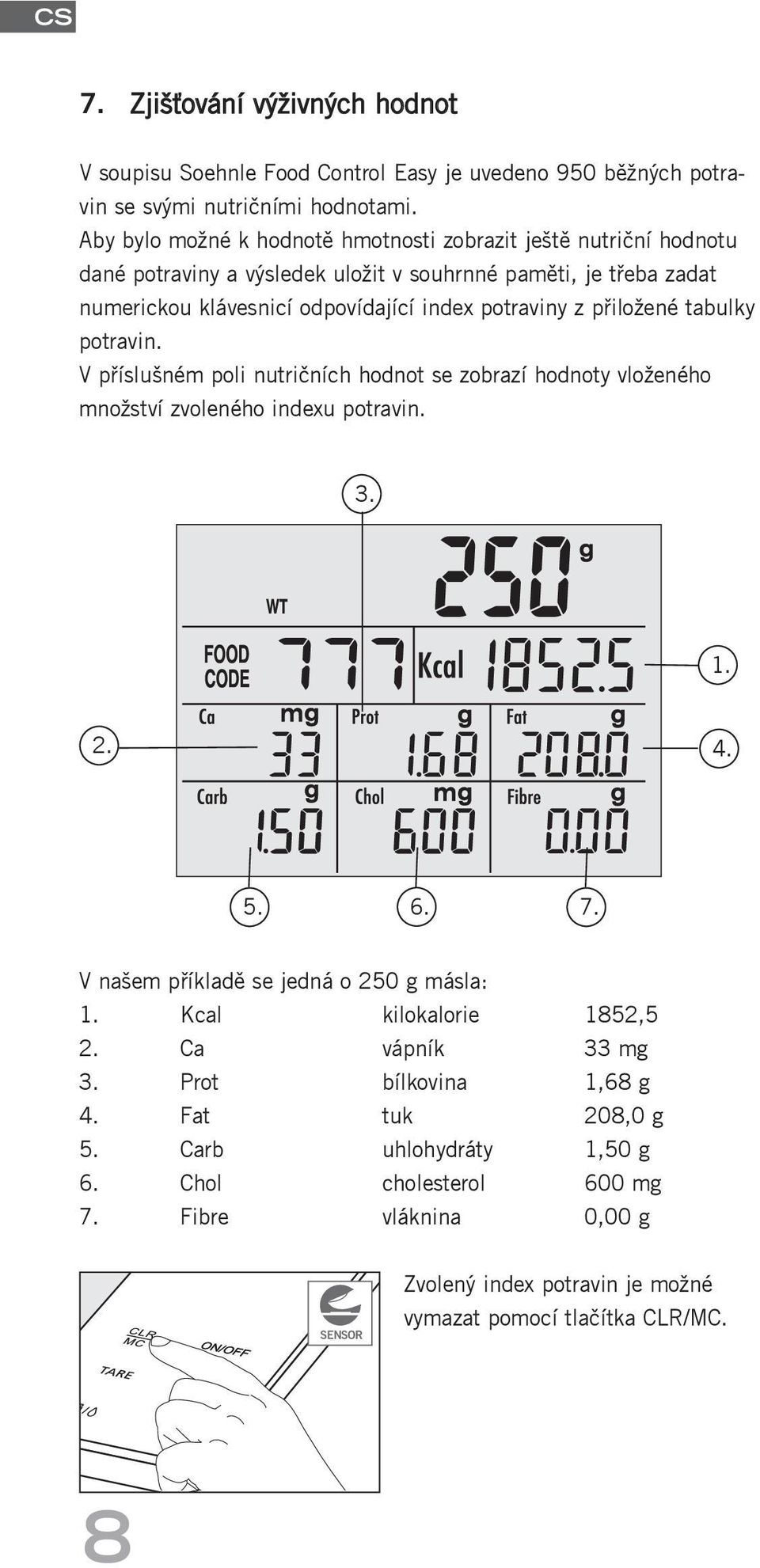 tabulky potravin. V příslušném poli nutričních hodnot se zobrazí hodnoty vloženého množství zvoleného indexu potravin. 3. 1. 2. 4. 5. 6. 7. V našem příkladě se jedná o 250 g másla: 1.