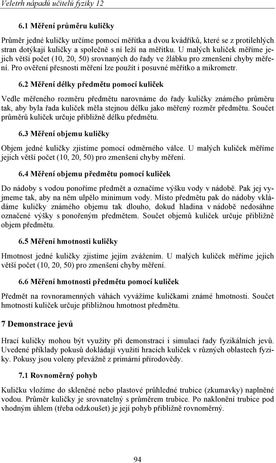 2 Měření délky předmětu pomocí kuliček Vedle měřeného rozměru předmětu narovnáme do řady kuličky známého průměru tak, aby byla řada kuliček měla stejnou délku jako měřený rozměr předmětu.