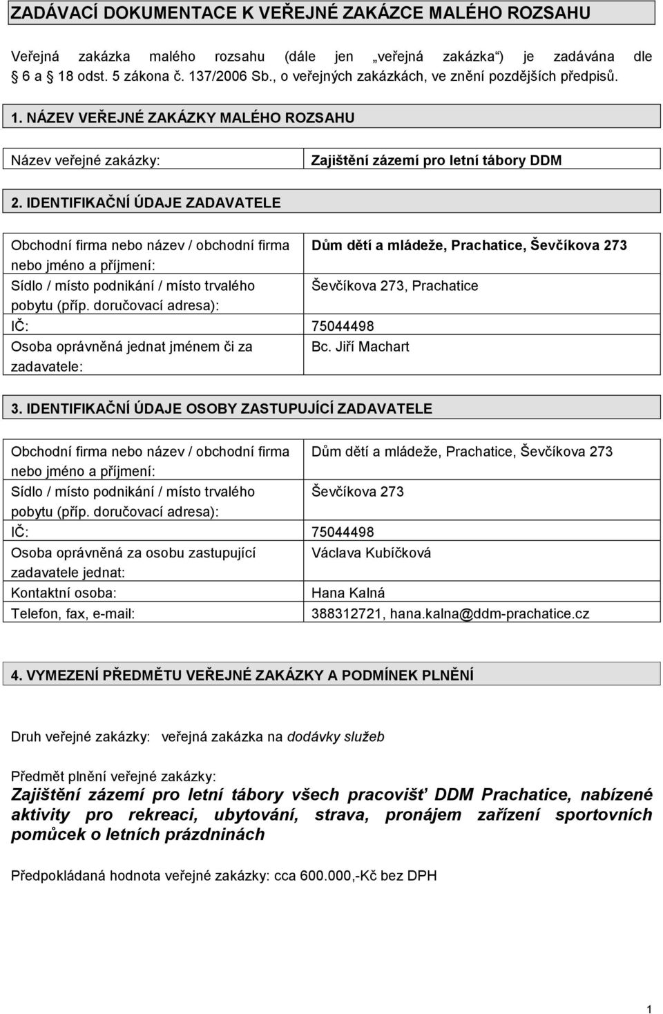 IDENTIFIKAČNÍ ÚDAJE ZADAVATELE Obchodní firma nebo název / obchodní firma nebo jméno a příjmení: Sídlo / místo podnikání / místo trvalého pobytu (příp.