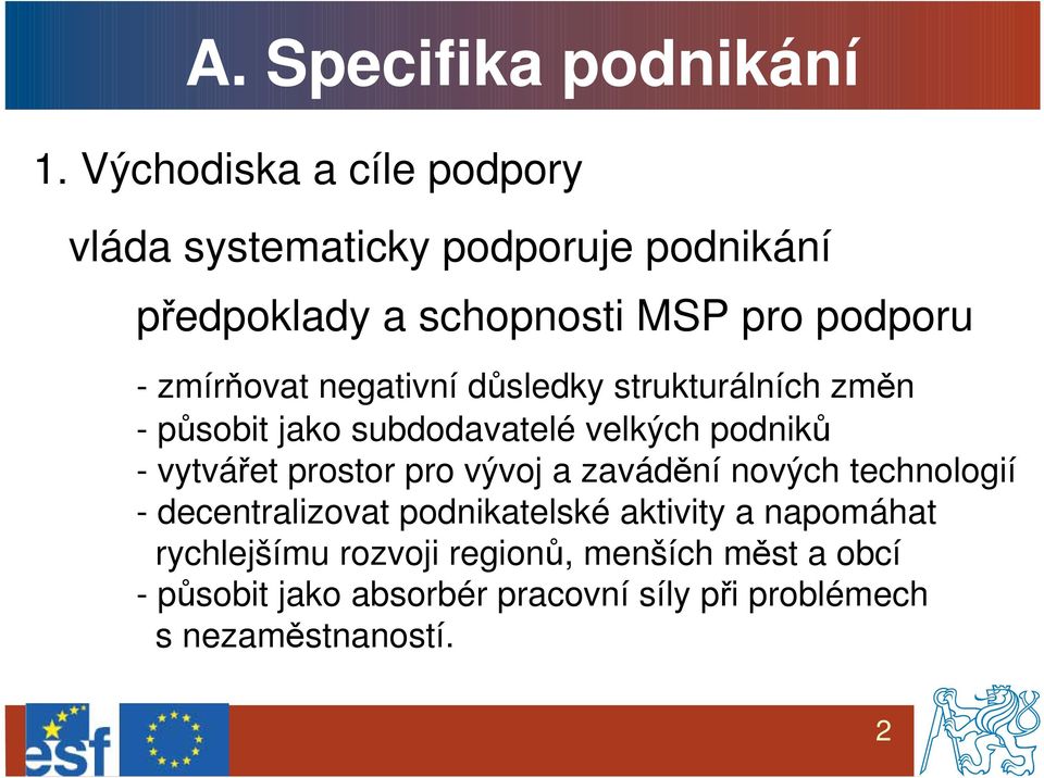 zmírňovat negativní důsledky strukturálních změn - působit jako subdodavatelé velkých podniků - vytvářet prostor