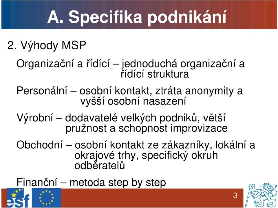 osobní kontakt, ztráta anonymity a vyšší osobní nasazení Výrobní dodavatelé velkých