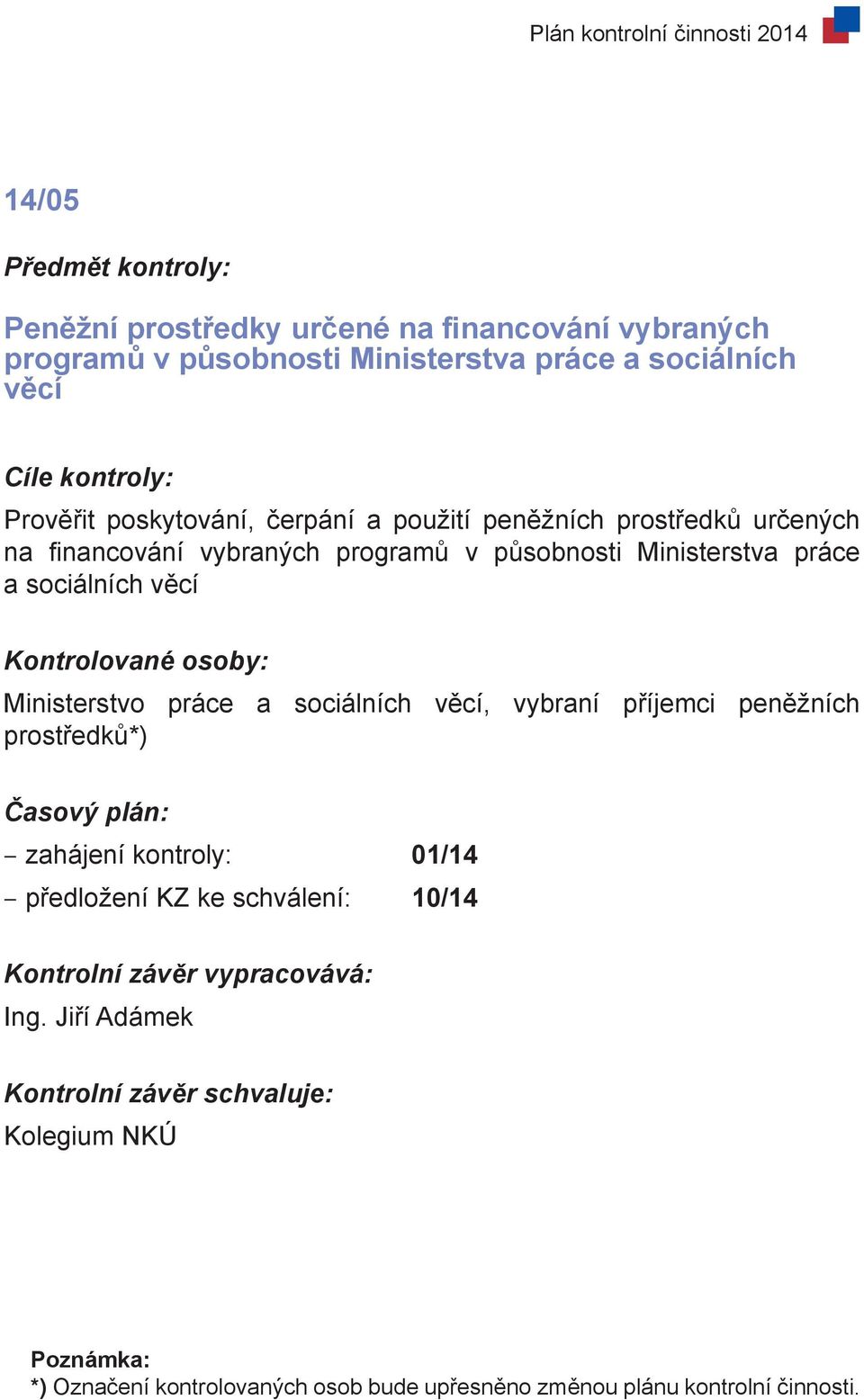 sociálních věcí Ministerstvo práce a sociálních věcí, vybraní příjemci peněžních prostředků*) zahájení kontroly: 01/14