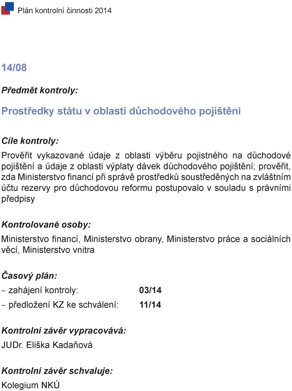 zvláštním účtu rezervy pro důchodovou reformu postupovalo v souladu s právními předpisy Ministerstvo financí, Ministerstvo obrany,