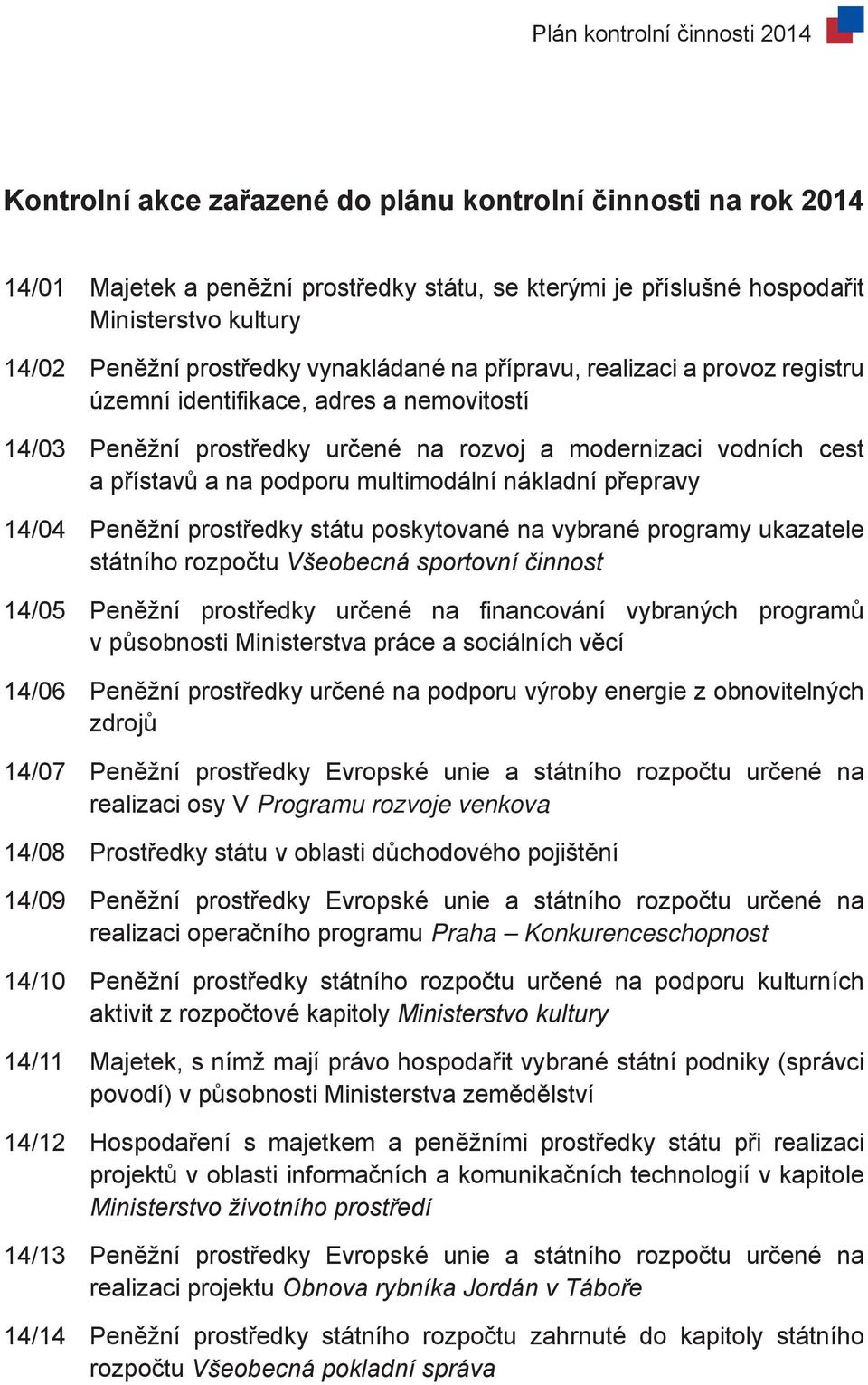 přepravy 14/04 Peněžní prostředky státu poskytované na vybrané programy ukazatele státního rozpočtu Všeobecná sportovní činnost 14/05 Peněžní prostředky určené na financování vybraných programů v