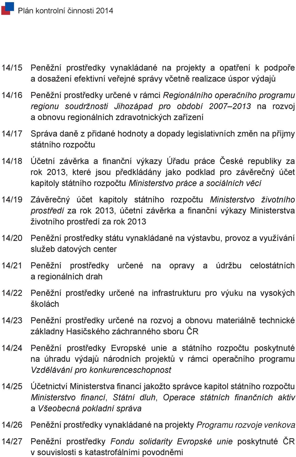 rozpočtu 14/18 Účetní závěrka a finanční výkazy Úřadu práce České republiky za rok 2013, které jsou předkládány jako podklad pro závěrečný účet kapitoly státního rozpočtu Ministerstvo práce a