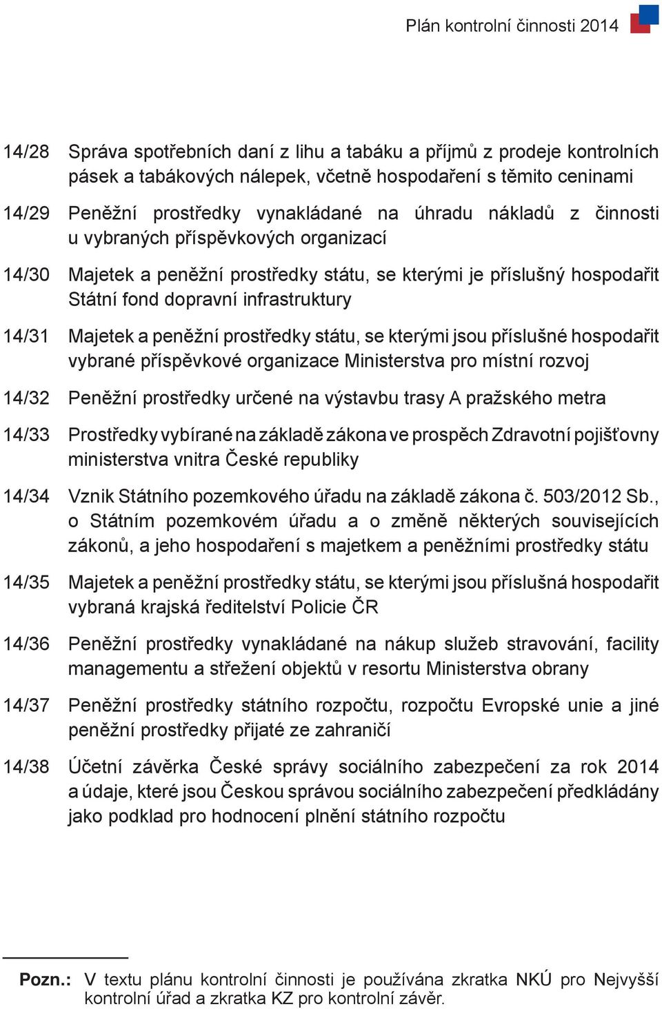 státu, se kterými jsou příslušné hospodařit vybrané příspěvkové organizace Ministerstva pro místní rozvoj 14/32 Peněžní prostředky určené na výstavbu trasy A pražského metra 14/33 Prostředky vybírané