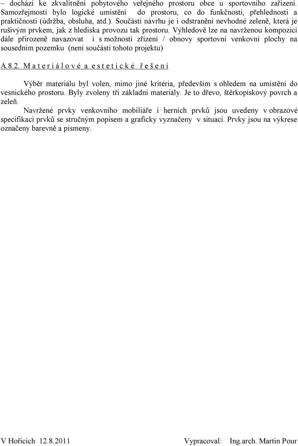 Výhledově lze na navrženou kompozici dále přirozeně navazovat i s možností zřízení / obnovy sportovní venkovní plochy na sousedním pozemku (není součástí tohoto projektu) A.8.2.