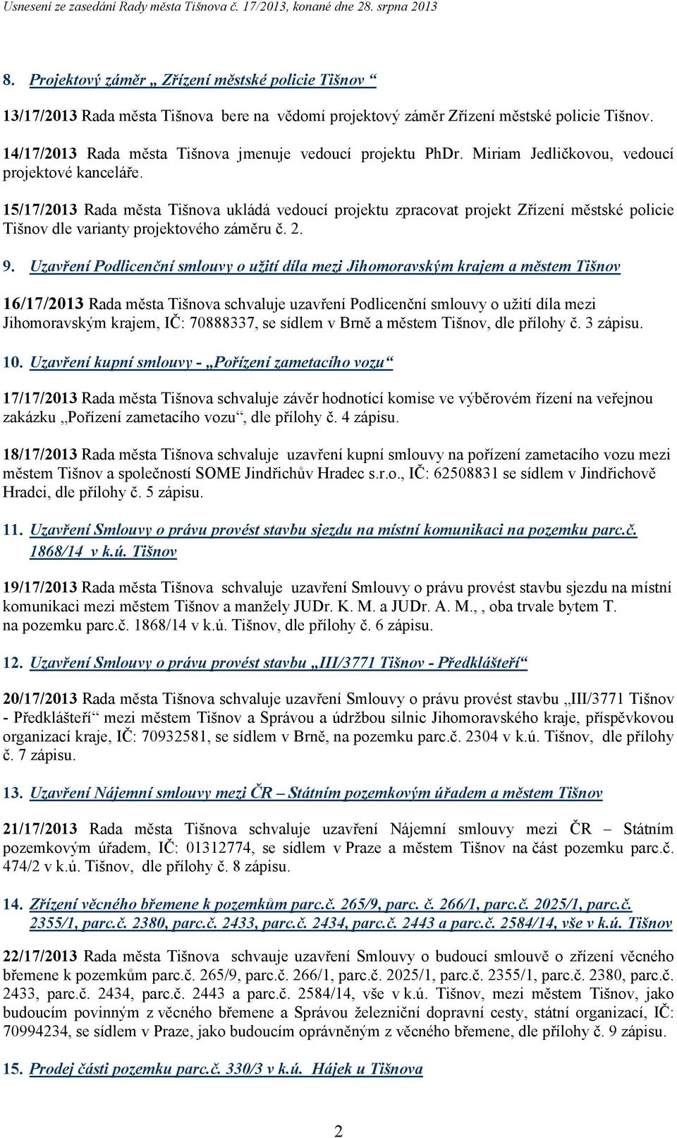 15/17/2013 Rada města Tišnova ukládá vedoucí projektu zpracovat projekt Zřízení městské policie Tišnov dle varianty projektového záměru č. 2. 9.