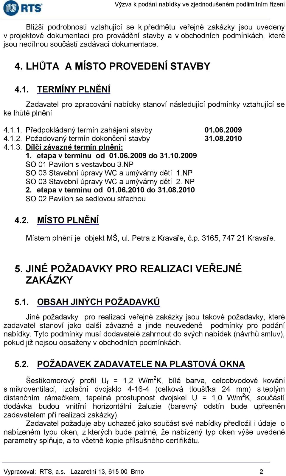 1.2. Požadovaný termín dokončení stavby 31.08.2010 4.1.3. Dílčí závazné termín plnění: 1. etapa v termínu od 01.06.2009 do 31.10.2009 SO 01 Pavilon s vestavbou 3.