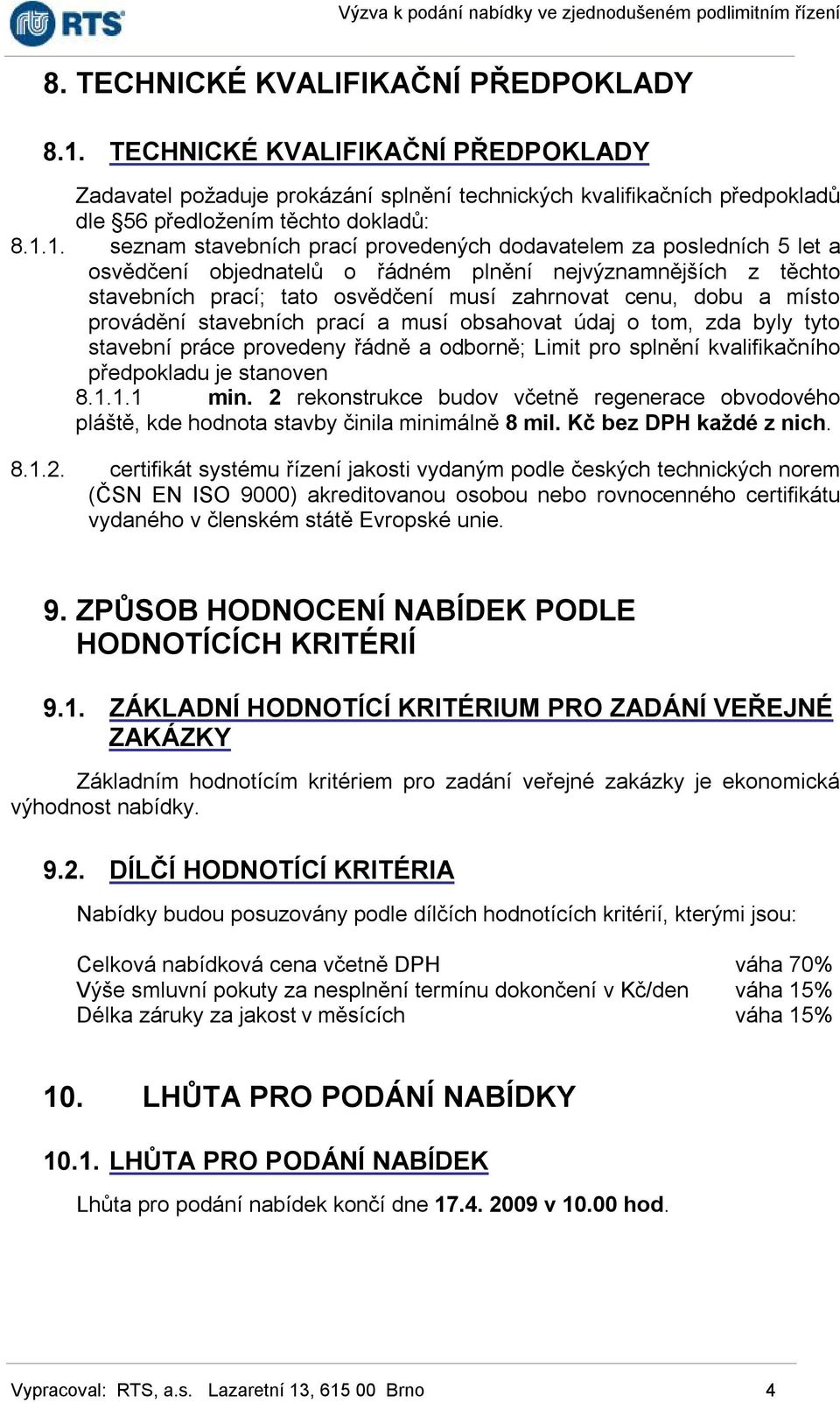 1. seznam stavebních prací provedených dodavatelem za posledních 5 let a osvědčení objednatelů o řádném plnění nejvýznamnějších z těchto stavebních prací; tato osvědčení musí zahrnovat cenu, dobu a