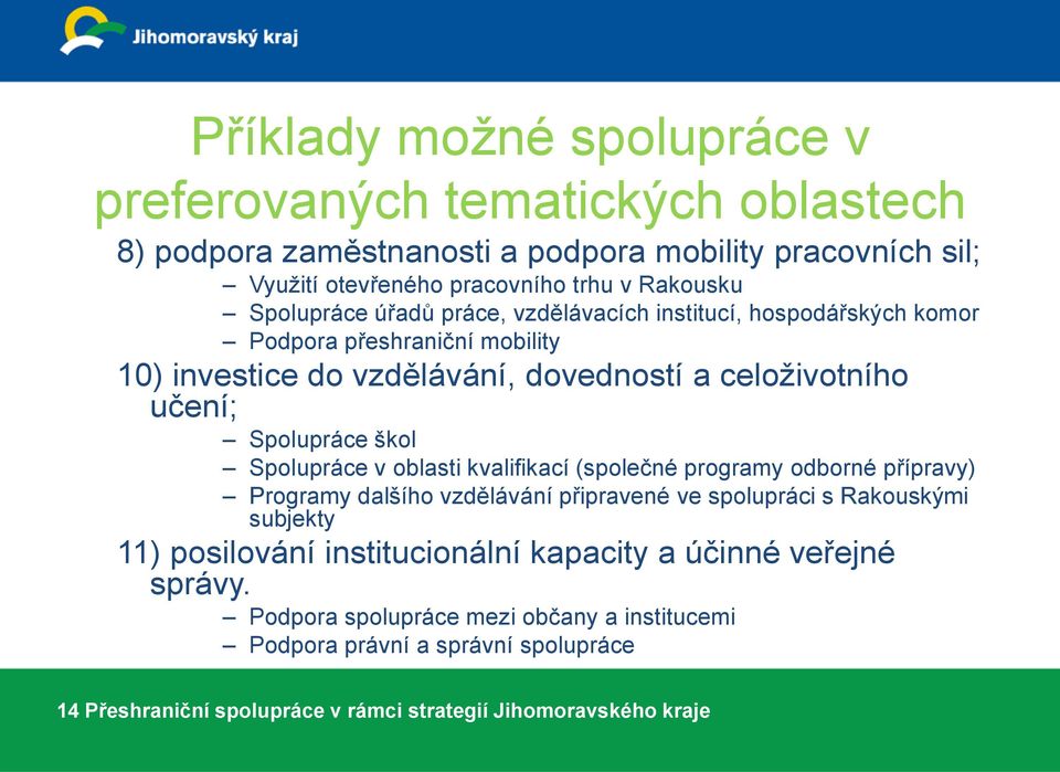 škol Spolupráce v oblasti kvalifikací (společné programy odborné přípravy) Programy dalšího vzdělávání připravené ve spolupráci s Rakouskými subjekty 11) posilování