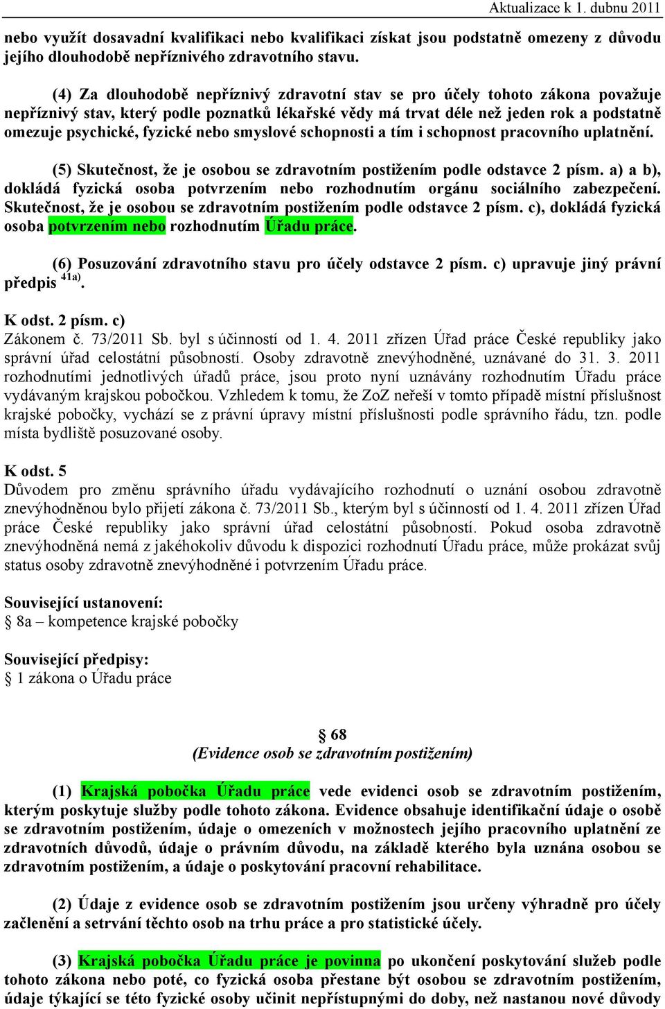 nebo smyslové schopnosti a tím i schopnost pracovního uplatnění. (5) Skutečnost, že je osobou se zdravotním postižením podle odstavce 2 písm.