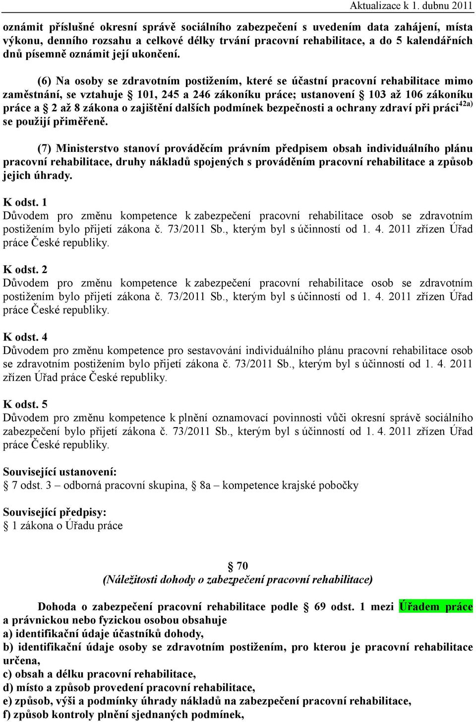 (6) Na osoby se zdravotním postižením, které se účastní pracovní rehabilitace mimo zaměstnání, se vztahuje 101, 245 a 246 zákoníku práce; ustanovení 103 až 106 zákoníku práce a 2 až 8 zákona o