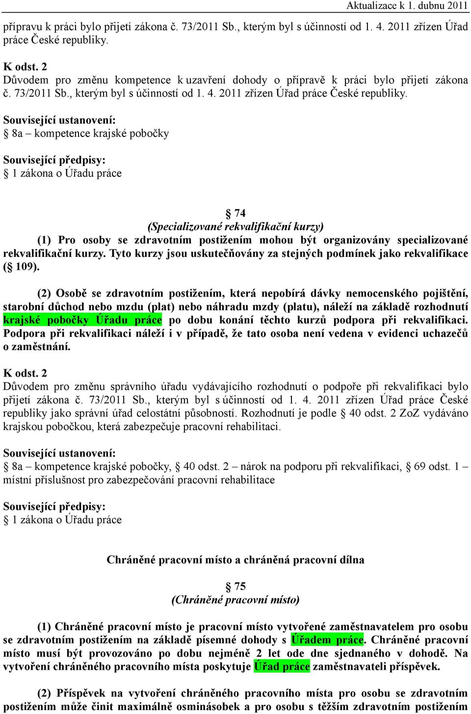 8a kompetence krajské pobočky 74 (Specializované rekvalifikační kurzy) (1) Pro osoby se zdravotním postižením mohou být organizovány specializované rekvalifikační kurzy.