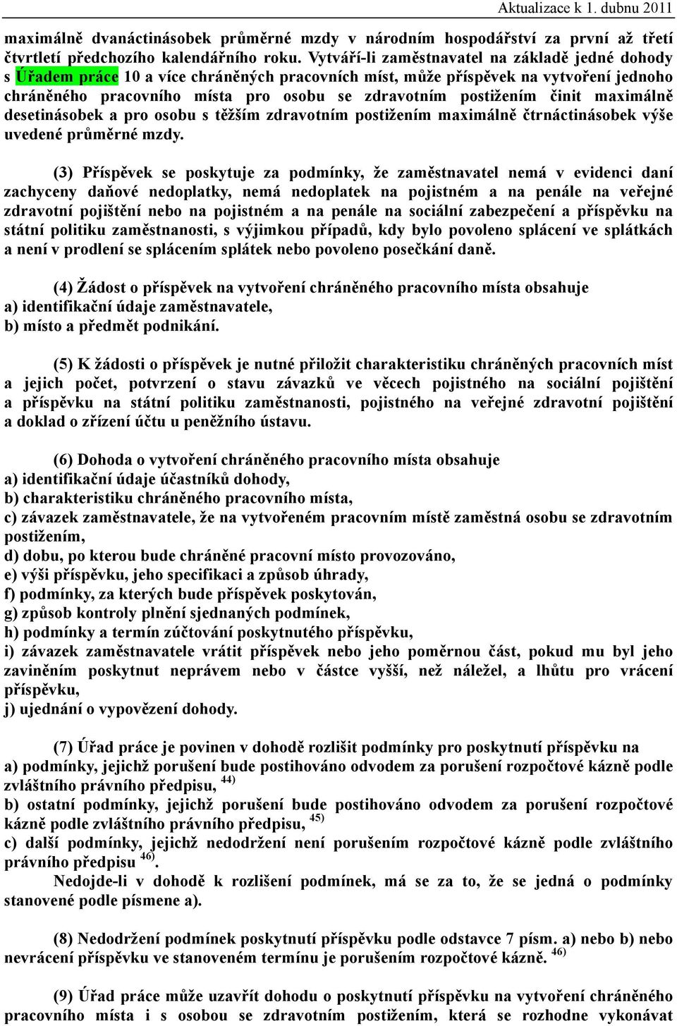 postižením činit maximálně desetinásobek a pro osobu s těžším zdravotním postižením maximálně čtrnáctinásobek výše uvedené průměrné mzdy.