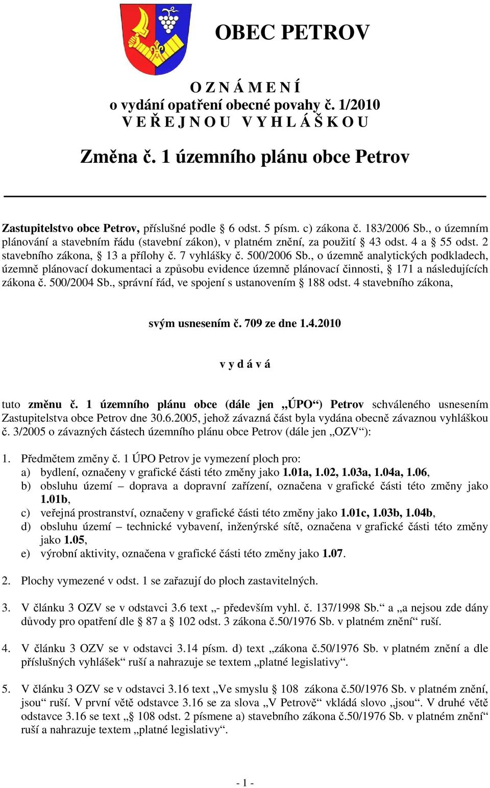 500/2006 Sb., o územně analytických podkladech, územně plánovací dokumentaci a způsobu evidence územně plánovací činnosti, 171 a následujících zákona č. 500/2004 Sb.