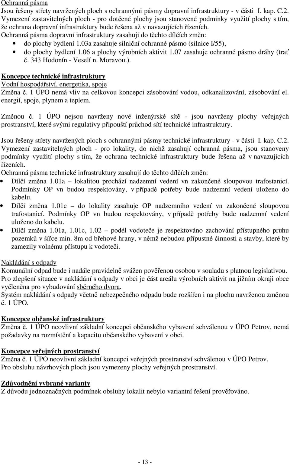 Ochranná pásma dopravní infrastruktury zasahují do těchto dílčích změn: do plochy bydlení 1.03a zasahuje silniční ochranné pásmo (silnice I/55), do plochy bydlení 1.06 a plochy výrobních aktivit 1.