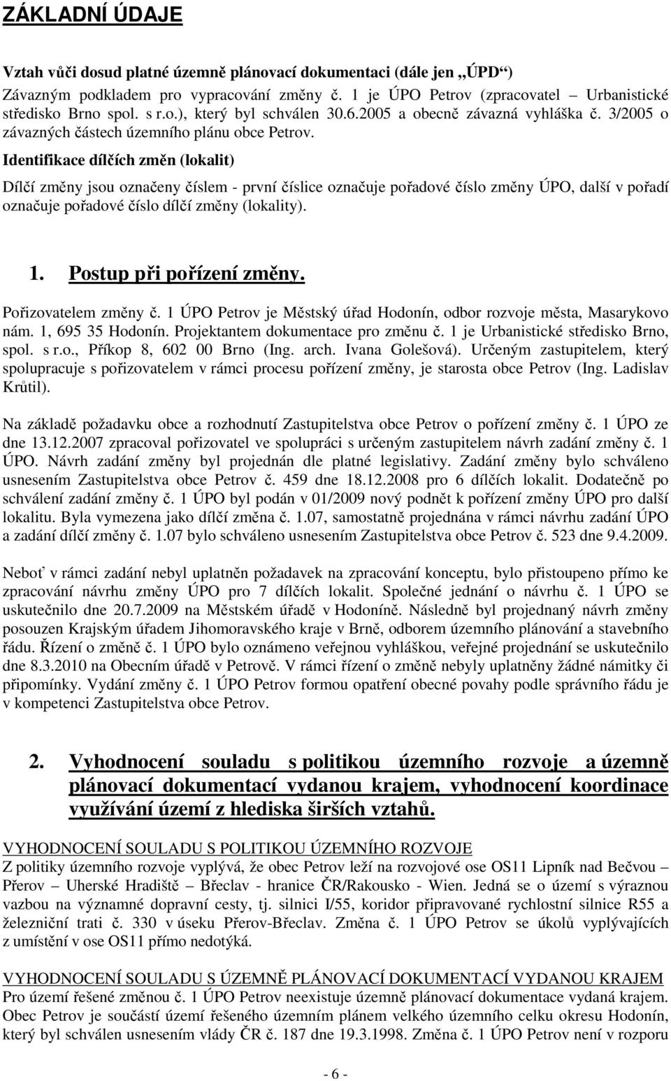 Identifikace dílčích změn (lokalit) Dílčí změny jsou označeny číslem - první číslice označuje pořadové číslo změny ÚPO, další v pořadí označuje pořadové číslo dílčí změny (lokality). 1.