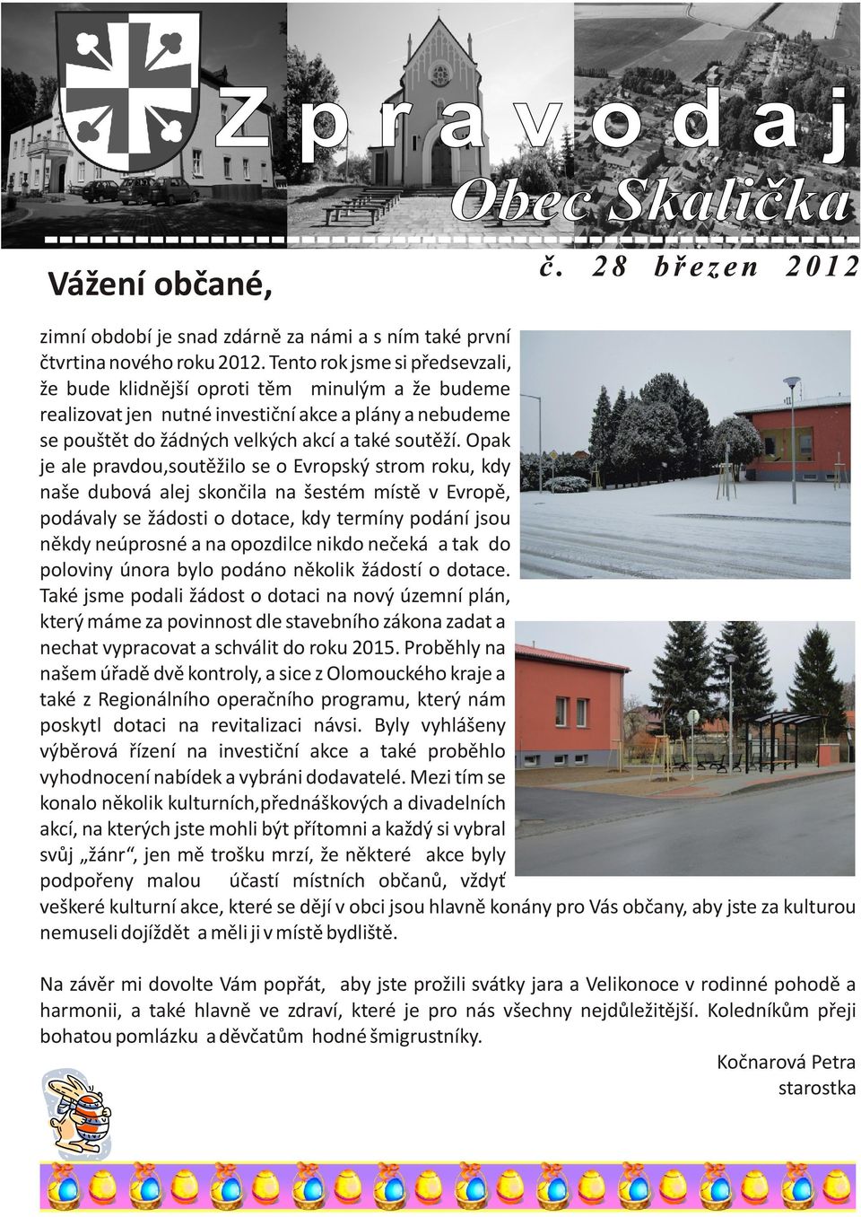 Opak je ale pravdou,soutìžilo se o Evropský strom roku, kdy naše dubová alej skonèila na šestém místì v Evropì, podávaly se žádosti o dotace, kdy termíny podání jsou nìkdy neúprosné a na opozdilce