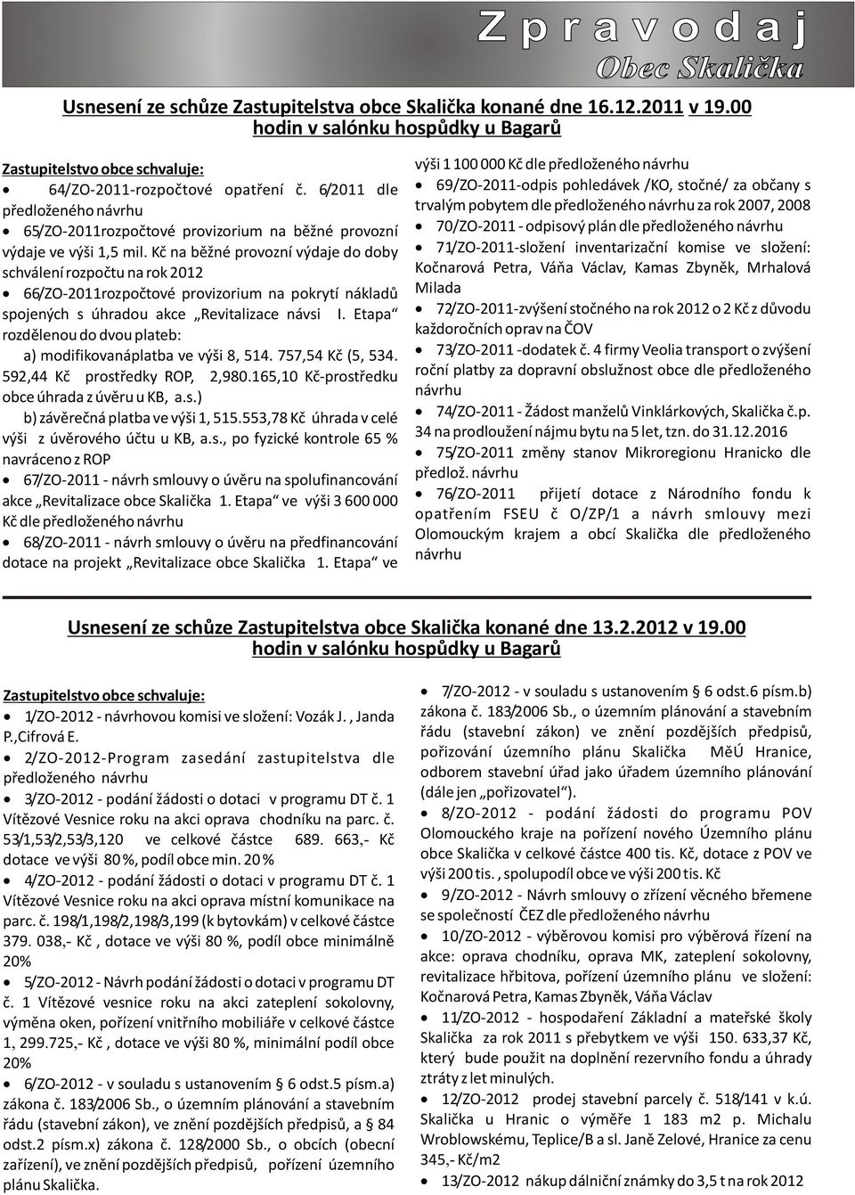 6/2011 dle 69/ZO-2011-odpis pohledávek /KO, stoèné/ za obèany s pøedloženého návrhu trvalým pobytem dle pøedloženého návrhu za rok 2007, 2008 65/ZO-2011rozpoètové provizorium na bìžné provozní