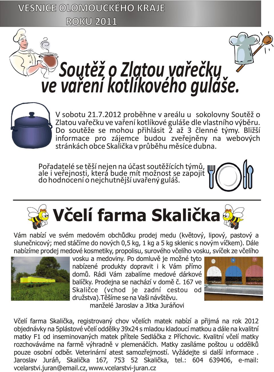 Poøadatelé se tìší nejen na úèast soutìžících týmù, ale i veøejnosti, která bude mít možnost se zapojit do hodnocení o nejchutnìjší uvaøený guláš.