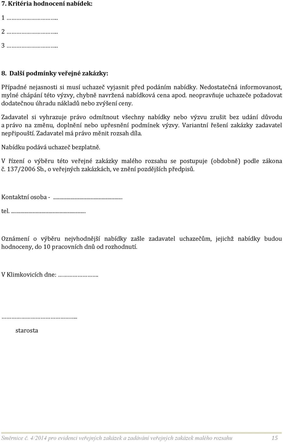 Zadavatel si vyhrazuje právo odmítnout všechny nabídky nebo výzvu zrušit bez udání důvodu a právo na změnu, doplnění nebo upřesnění podmínek výzvy. Variantní řešení zakázky zadavatel nepřipouští.