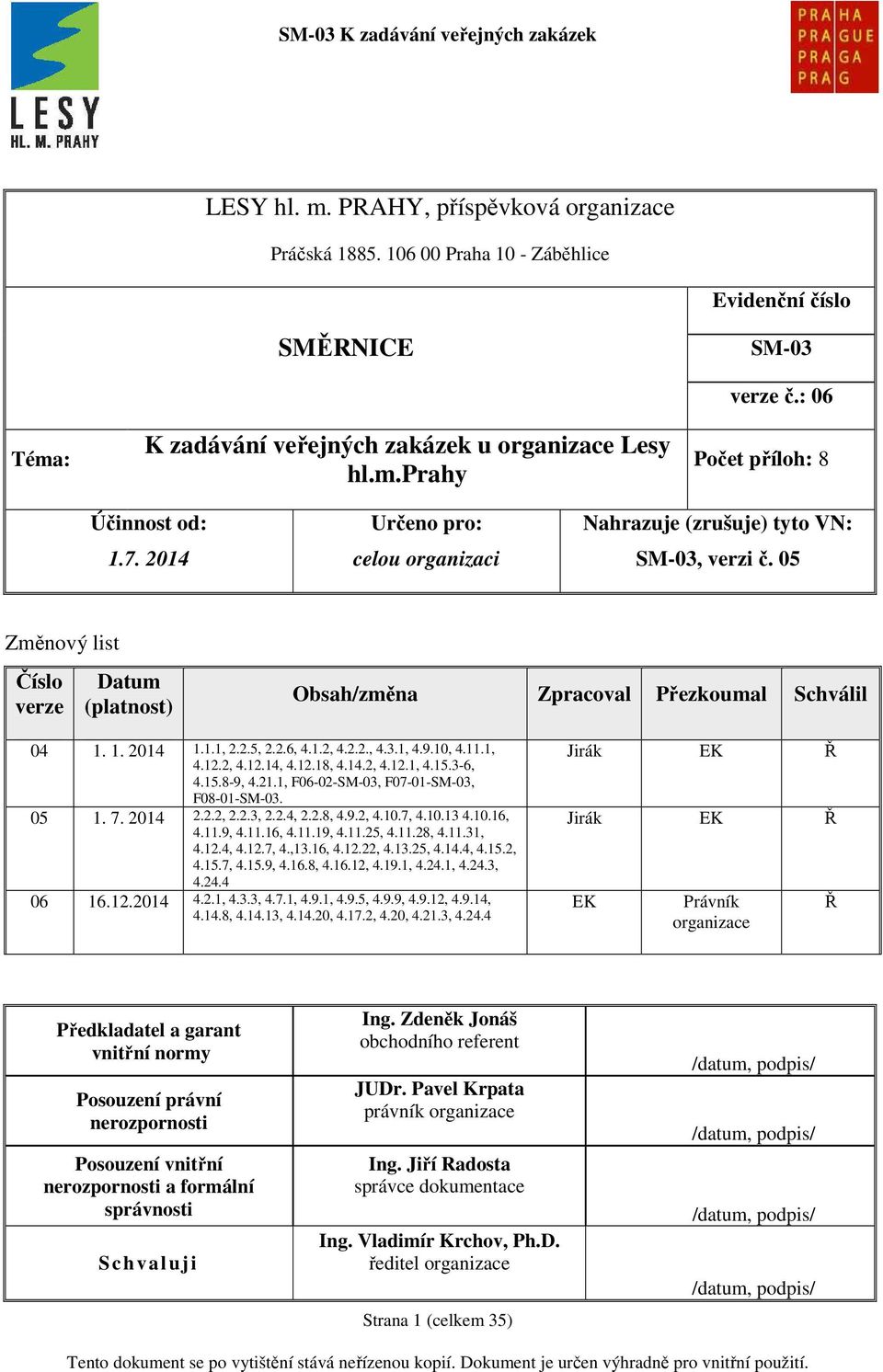 05 Změnový list Číslo verze Datum (platnost) Obsah/změna Zpracoval Přezkoumal Schválil 04 1. 1. 2014 1.1.1, 2.2.5, 2.2.6, 4.1.2, 4.2.2., 4.3.1, 4.9.10, 4.11.1, 4.12.2, 4.12.14, 4.12.18, 4.14.2, 4.12.1, 4.15.