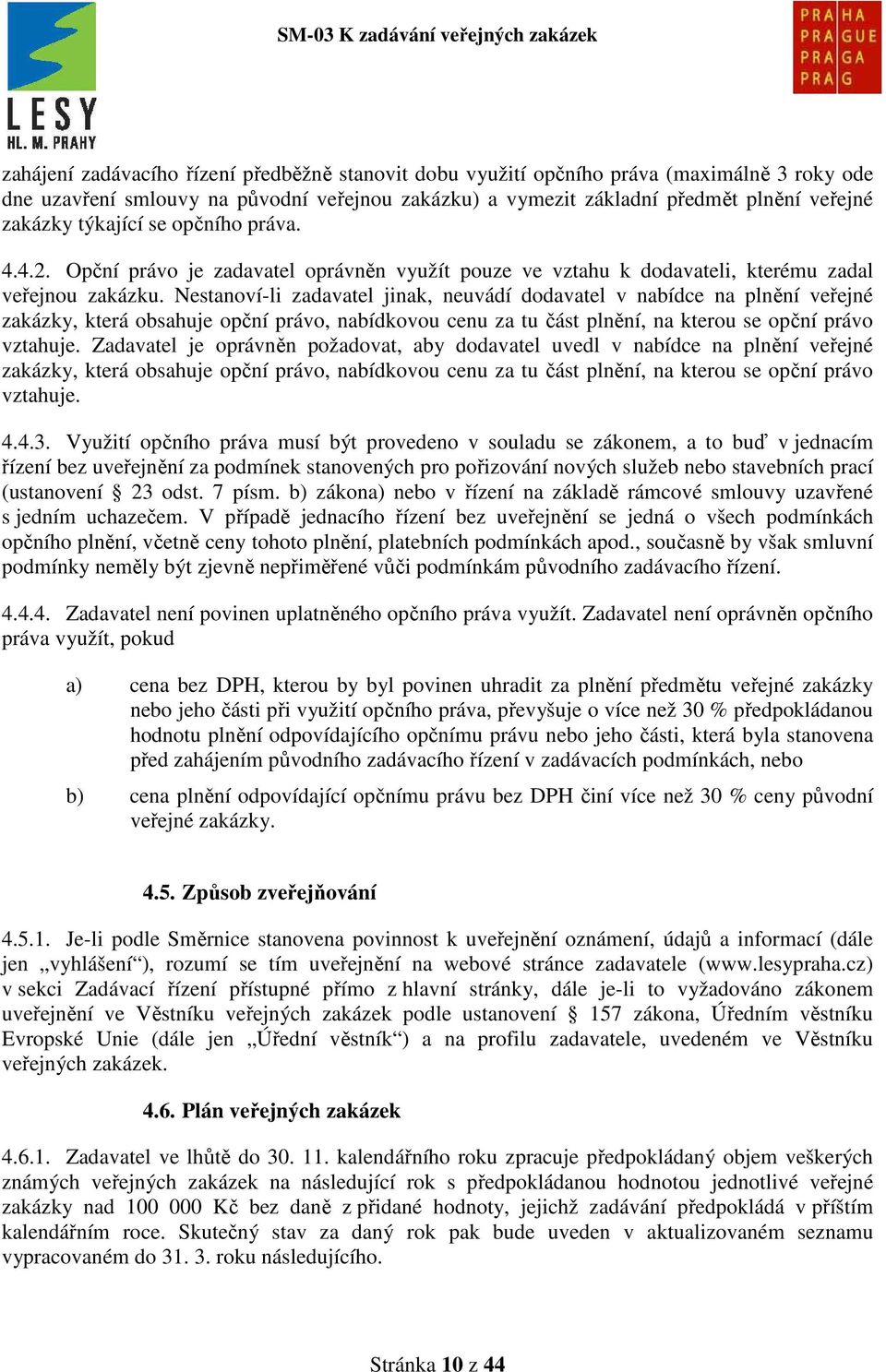 Nestanoví-li zadavatel jinak, neuvádí dodavatel v nabídce na plnění veřejné zakázky, která obsahuje opční právo, nabídkovou cenu za tu část plnění, na kterou se opční právo vztahuje.