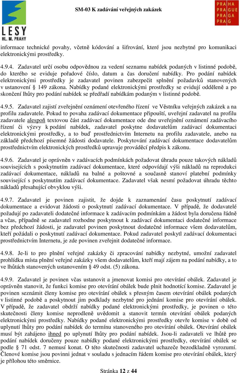 Pro podání nabídek elektronickými prostředky je zadavatel povinen zabezpečit splnění požadavků stanovených v ustanovení 149 zákona.