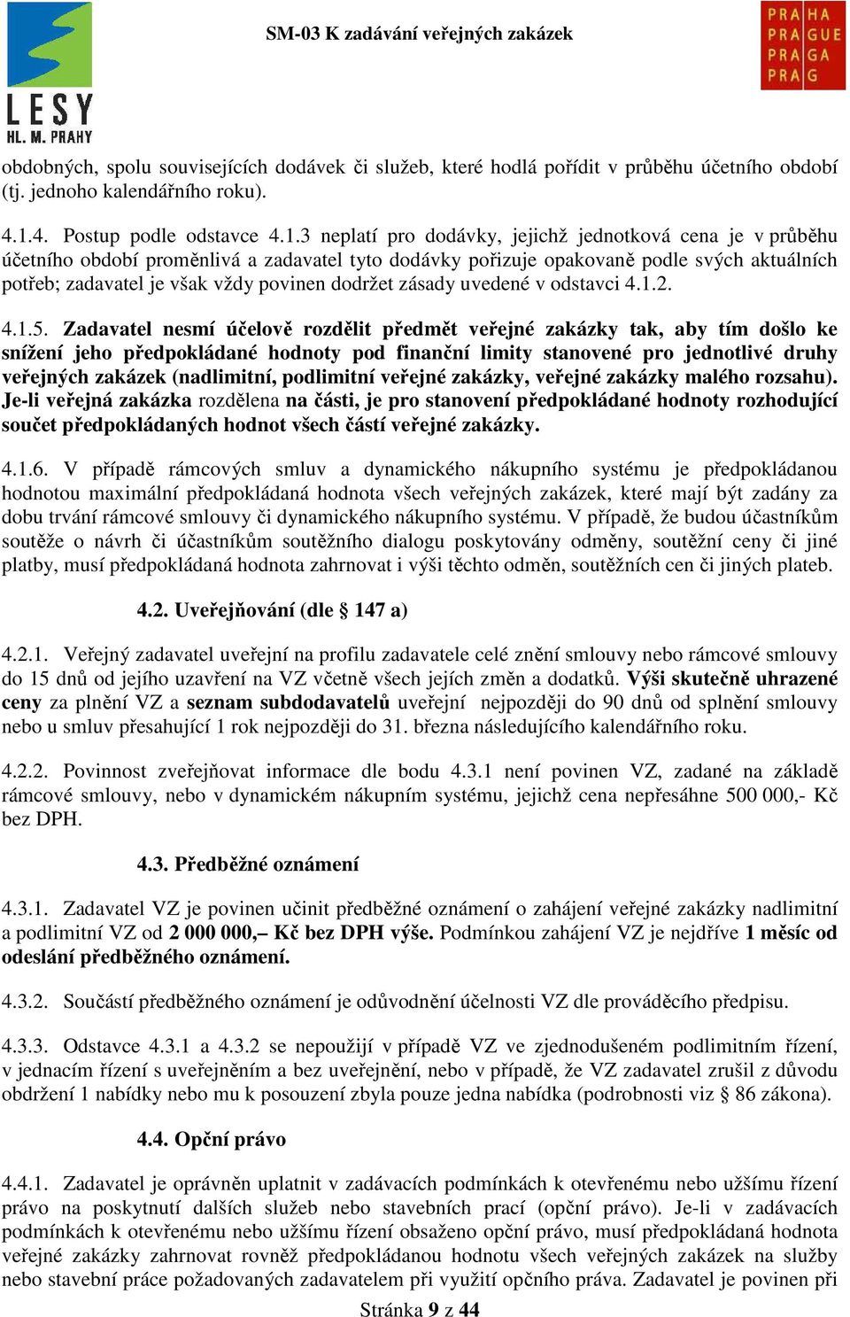 3 neplatí pro dodávky, jejichž jednotková cena je v průběhu účetního období proměnlivá a zadavatel tyto dodávky pořizuje opakovaně podle svých aktuálních potřeb; zadavatel je však vždy povinen