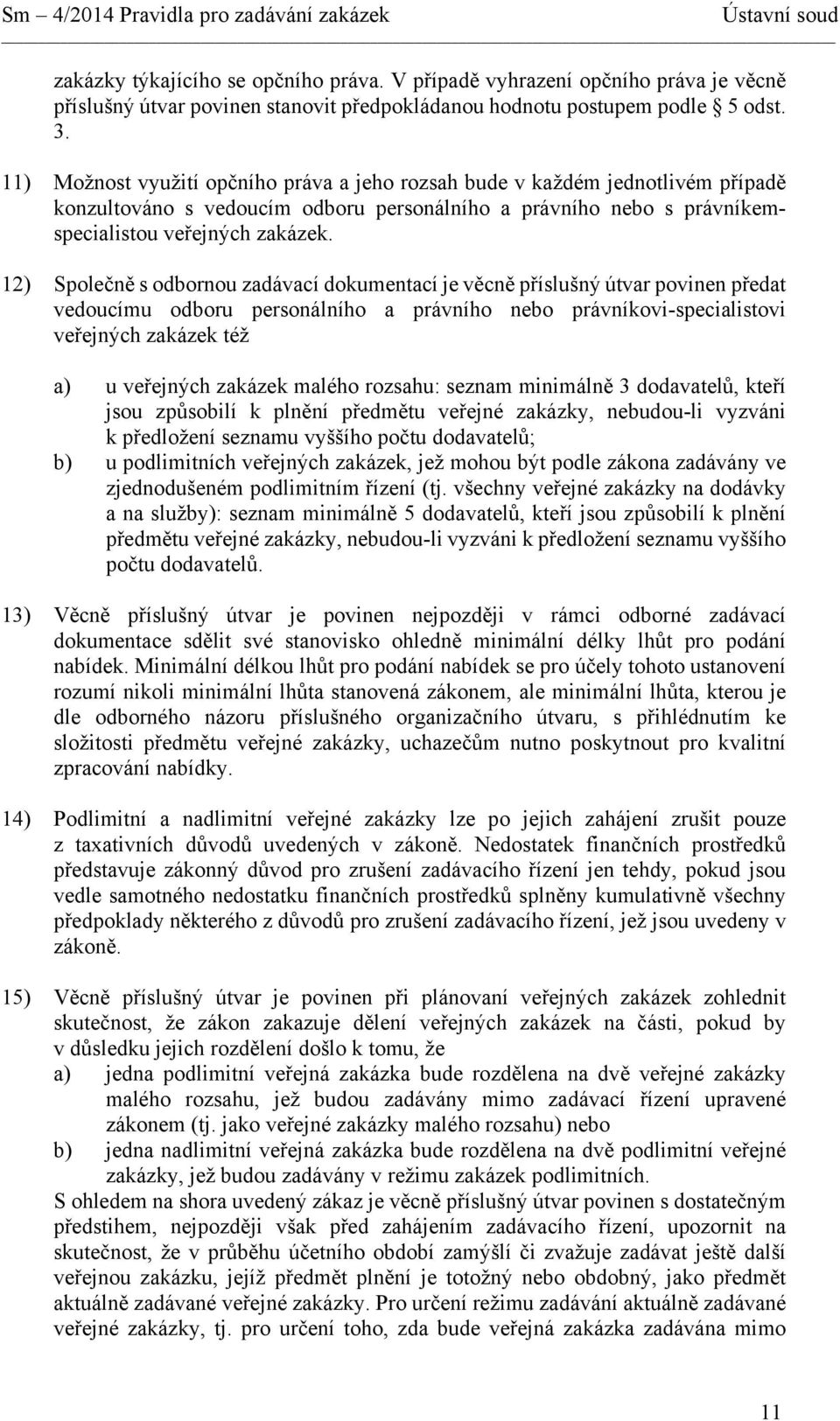 12) Společně s odbornou zadávací dokumentací je věcně příslušný útvar povinen předat vedoucímu odboru personálního a právního nebo právníkovi-specialistovi veřejných zakázek též a) u veřejných