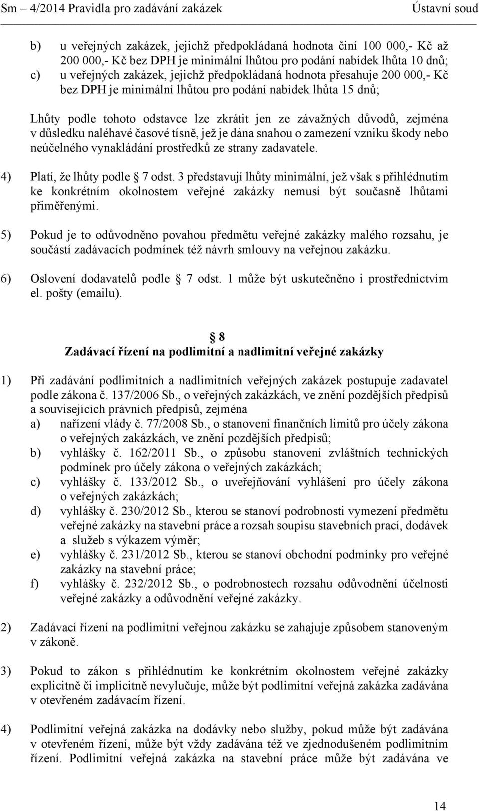 jež je dána snahou o zamezení vzniku škody nebo neúčelného vynakládání prostředků ze strany zadavatele. 4) Platí, že lhůty podle 7 odst.