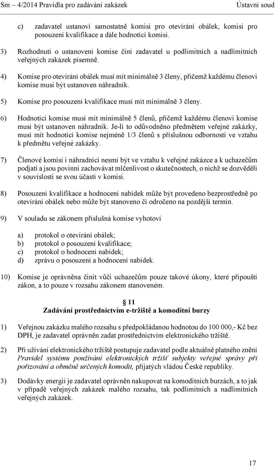 4) Komise pro otevírání obálek musí mít minimálně 3 členy, přičemž každému členovi komise musí být ustanoven náhradník. 5) Komise pro posouzení kvalifikace musí mít minimálně 3 členy.