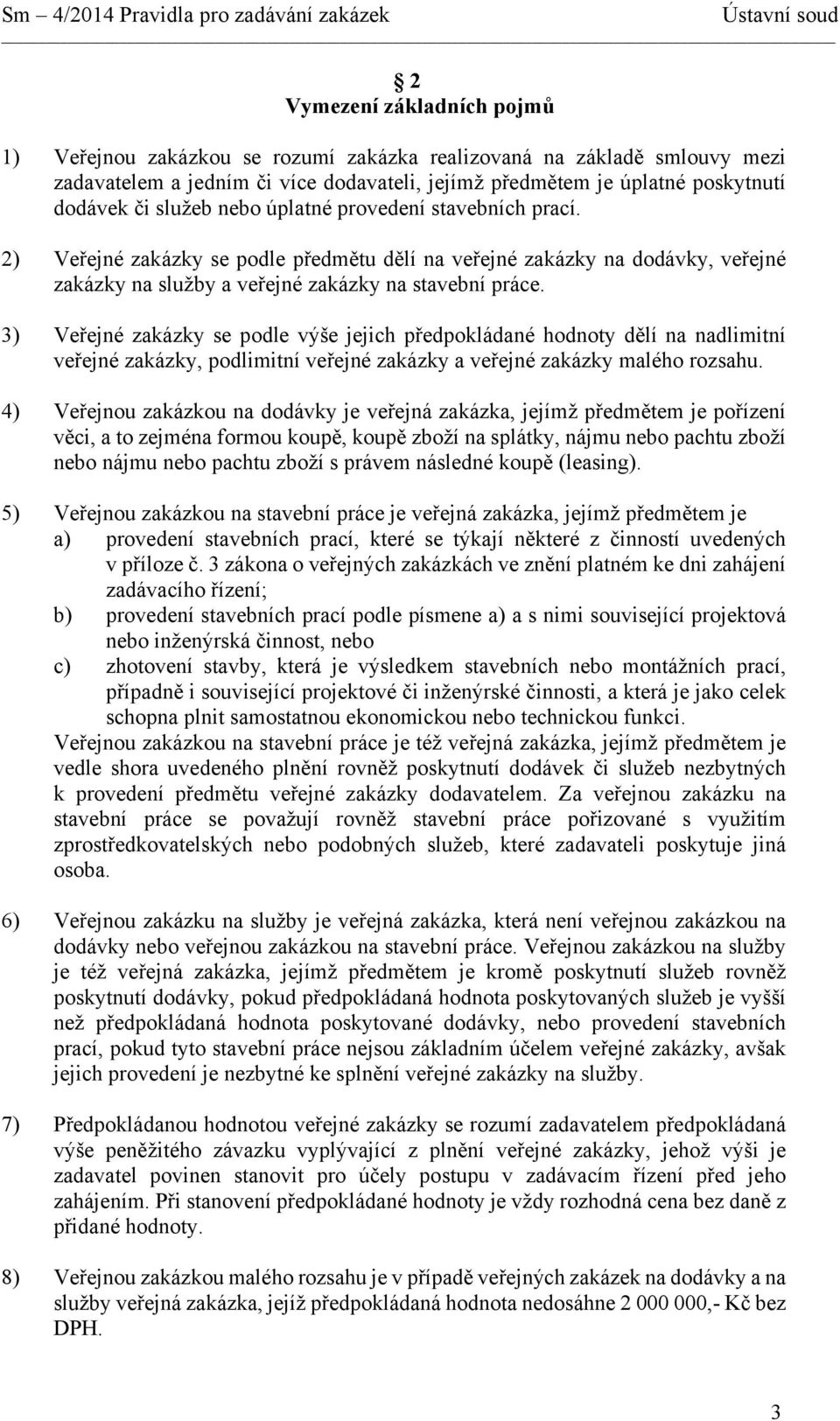 3) Veřejné zakázky se podle výše jejich předpokládané hodnoty dělí na nadlimitní veřejné zakázky, podlimitní veřejné zakázky a veřejné zakázky malého rozsahu.