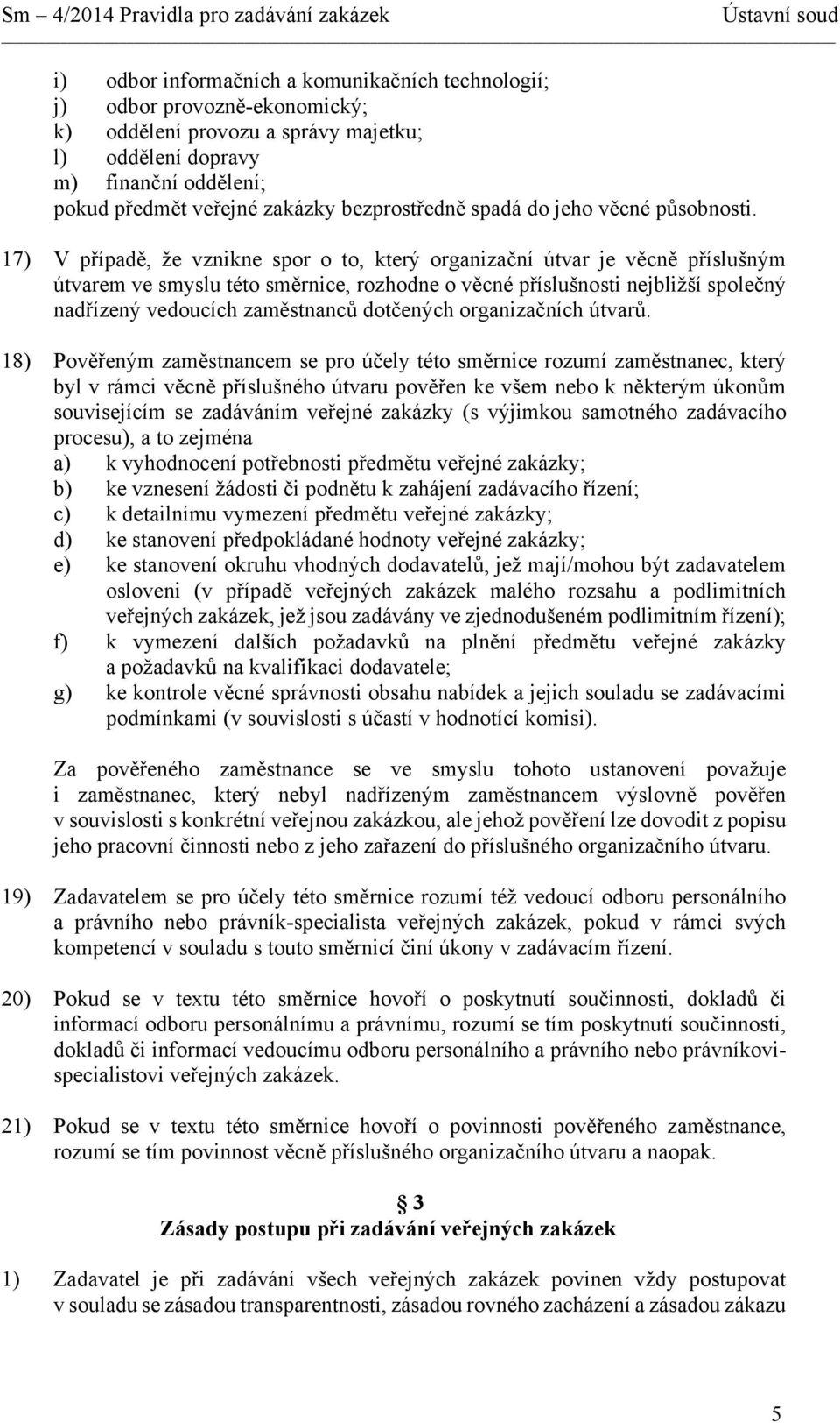 17) V případě, že vznikne spor o to, který organizační útvar je věcně příslušným útvarem ve smyslu této směrnice, rozhodne o věcné příslušnosti nejbližší společný nadřízený vedoucích zaměstnanců