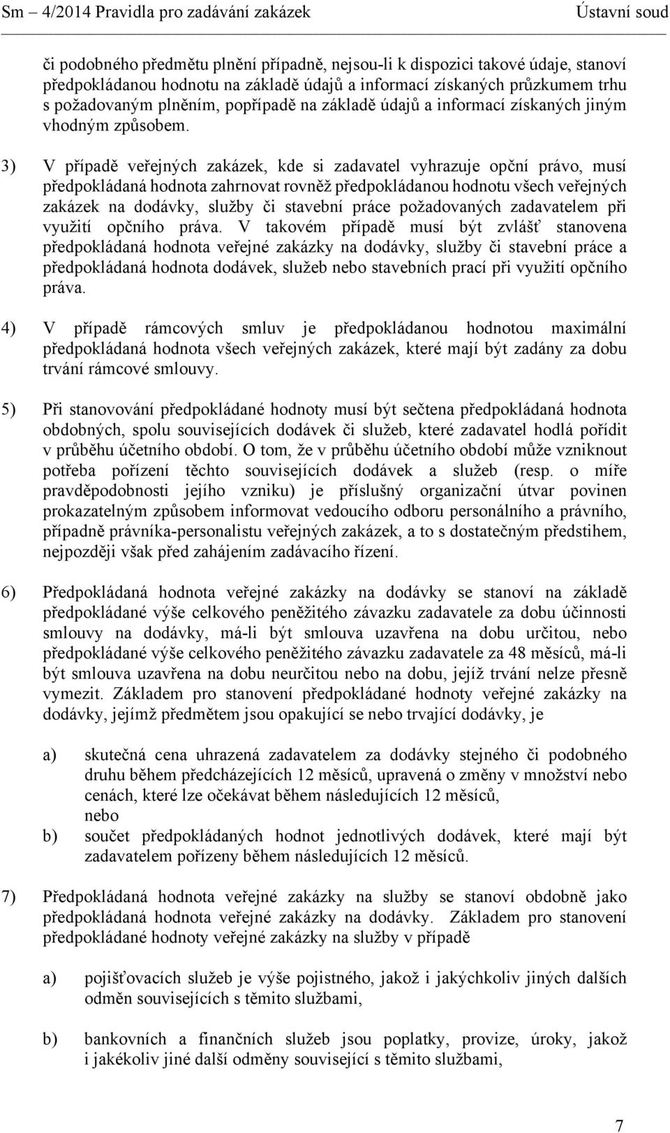 3) V případě veřejných zakázek, kde si zadavatel vyhrazuje opční právo, musí předpokládaná hodnota zahrnovat rovněž předpokládanou hodnotu všech veřejných zakázek na dodávky, služby či stavební práce