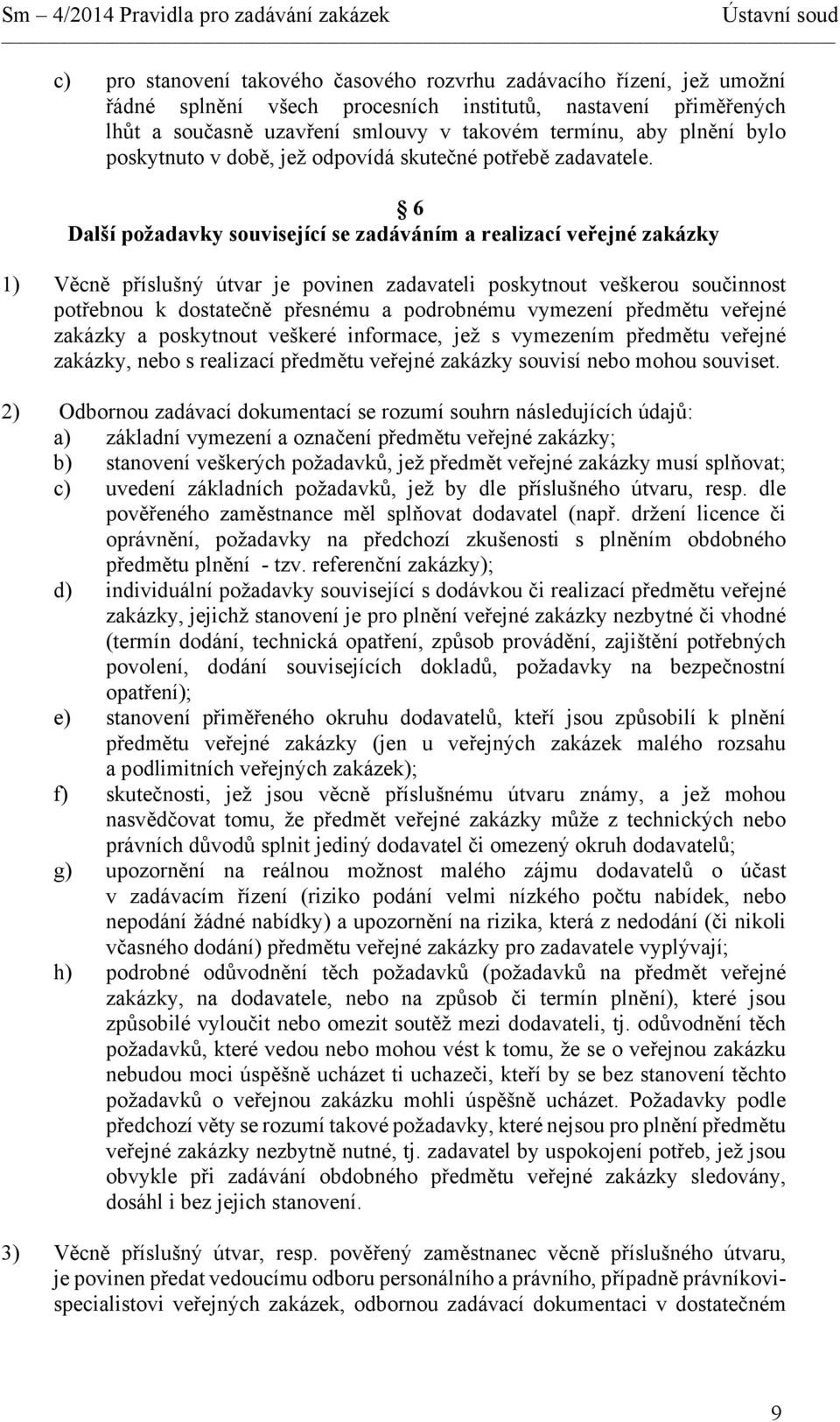 6 Další požadavky související se zadáváním a realizací veřejné zakázky 1) Věcně příslušný útvar je povinen zadavateli poskytnout veškerou součinnost potřebnou k dostatečně přesnému a podrobnému