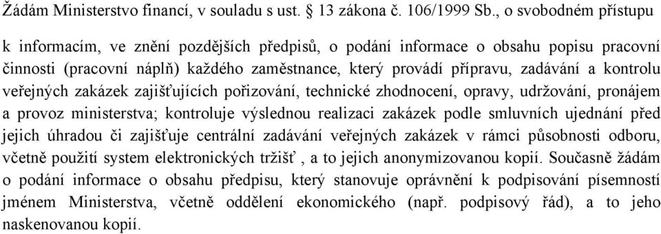 kontrolu veřejných zakázek zajišťujících pořizování, technické zhodnocení, opravy, udržování, pronájem a provoz ministerstva; kontroluje výslednou realizaci zakázek podle smluvních ujednání před