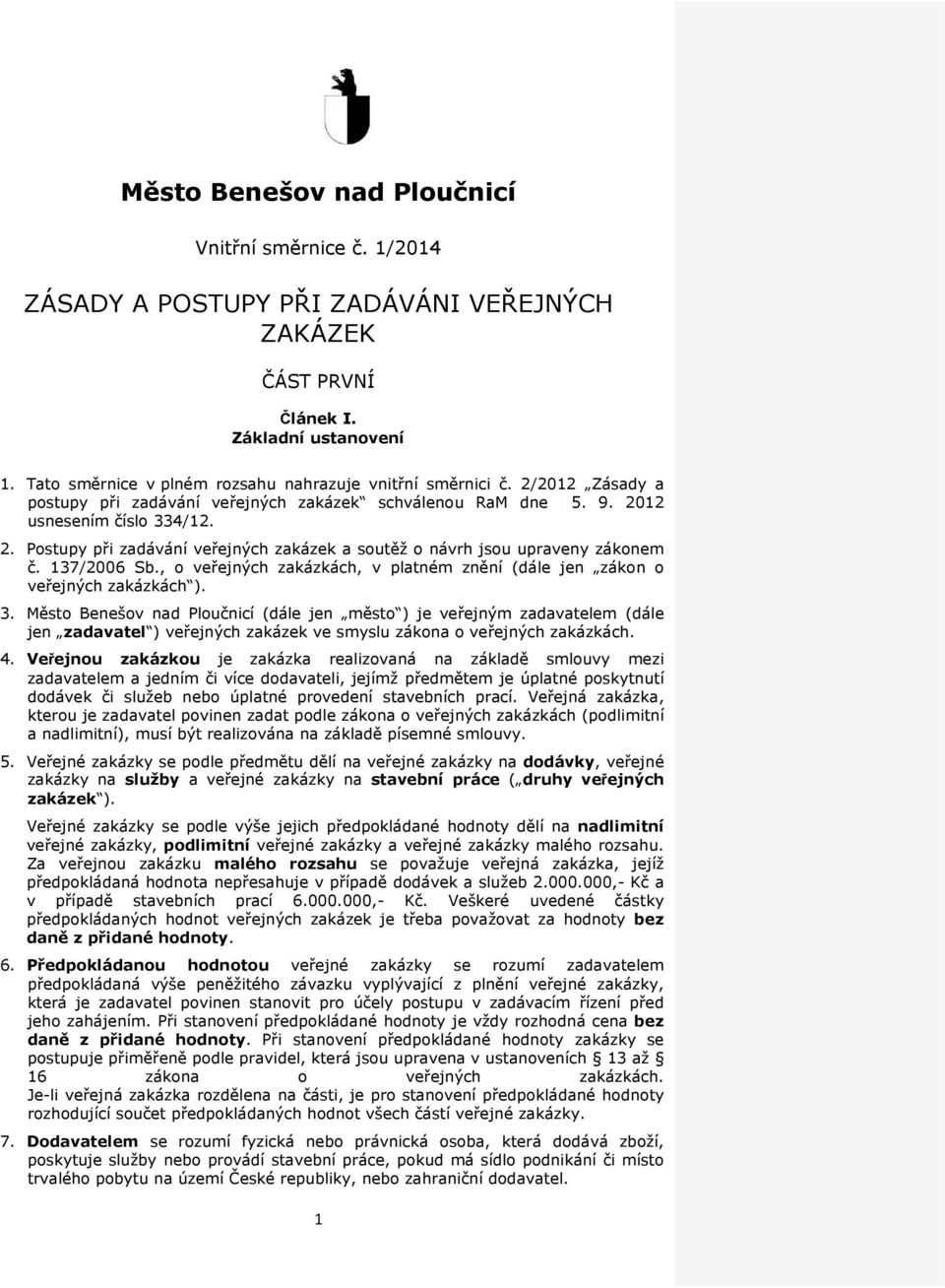 137/2006 Sb., o veřejných zakázkách, v platném znění (dále jen zákon o veřejných zakázkách ). 3.