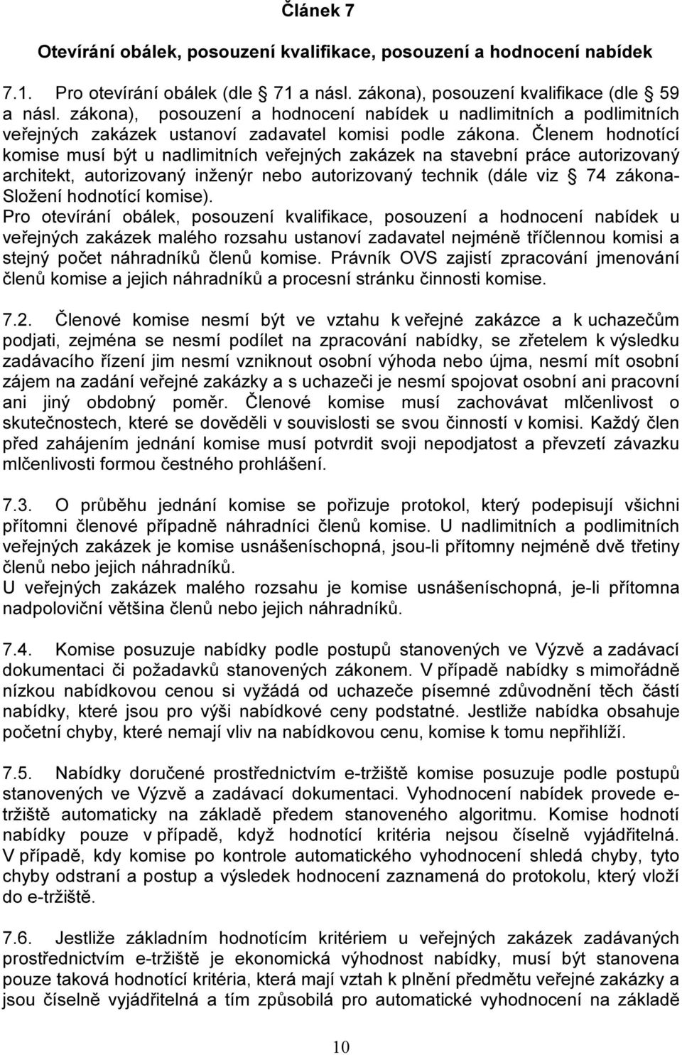 Členem hodnotící komise musí být u nadlimitních veřejných zakázek na stavební práce autorizovaný architekt, autorizovaný inženýr nebo autorizovaný technik (dále viz 74 zákona- Složení hodnotící