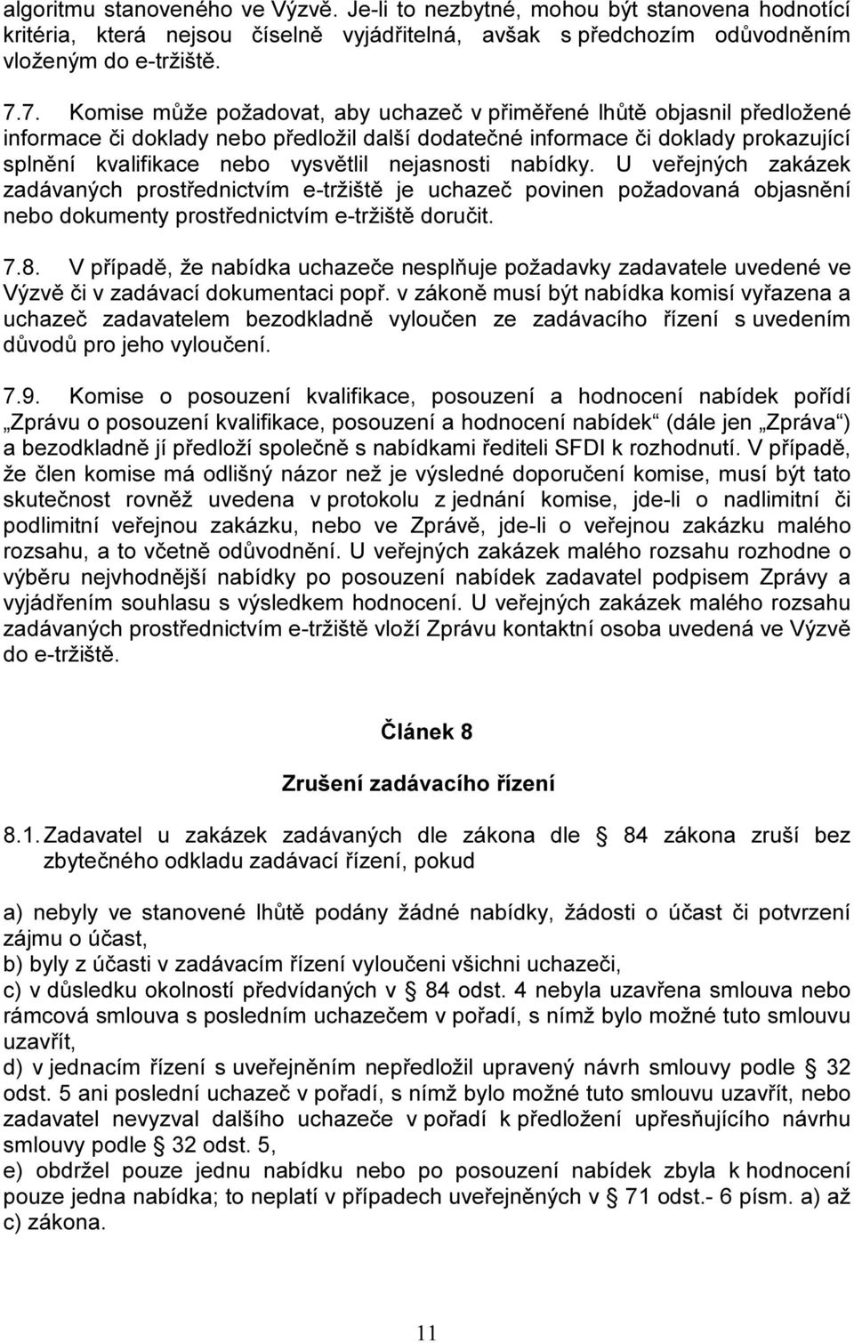 nejasnosti nabídky. U veřejných zakázek zadávaných prostřednictvím e-tržiště je uchazeč povinen požadovaná objasnění nebo dokumenty prostřednictvím e-tržiště doručit. 7.8.