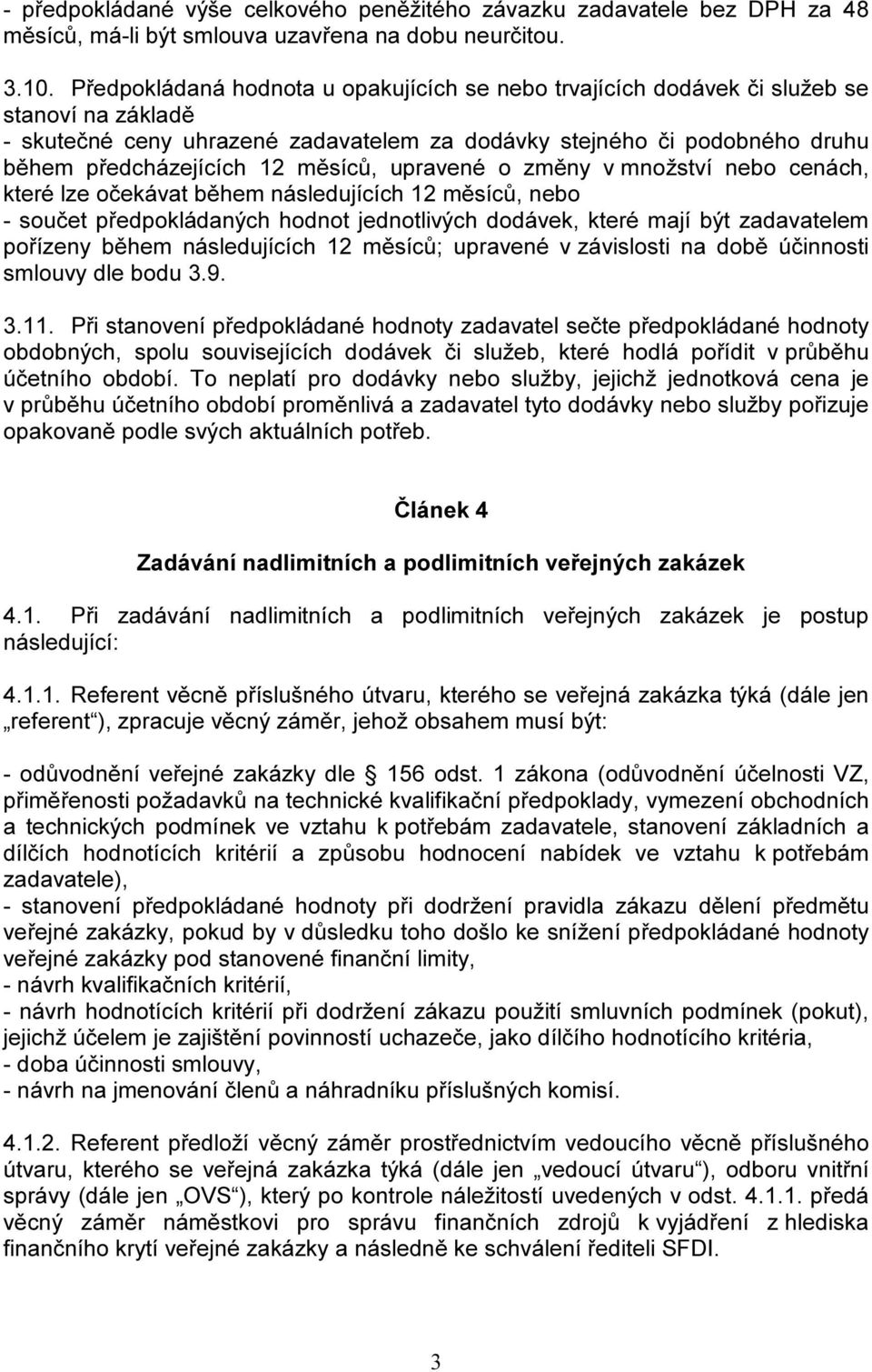 měsíců, upravené o změny v množství nebo cenách, které lze očekávat během následujících 12 měsíců, nebo - součet předpokládaných hodnot jednotlivých dodávek, které mají být zadavatelem pořízeny během