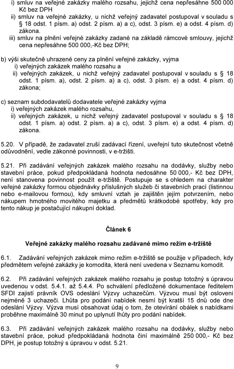 iii) smluv na plnění veřejné zakázky zadané na základě rámcové smlouvy, jejichž cena nepřesáhne 500 000,-Kč bez DPH; b) výši skutečně uhrazené ceny za plnění veřejné zakázky, vyjma i) veřejných